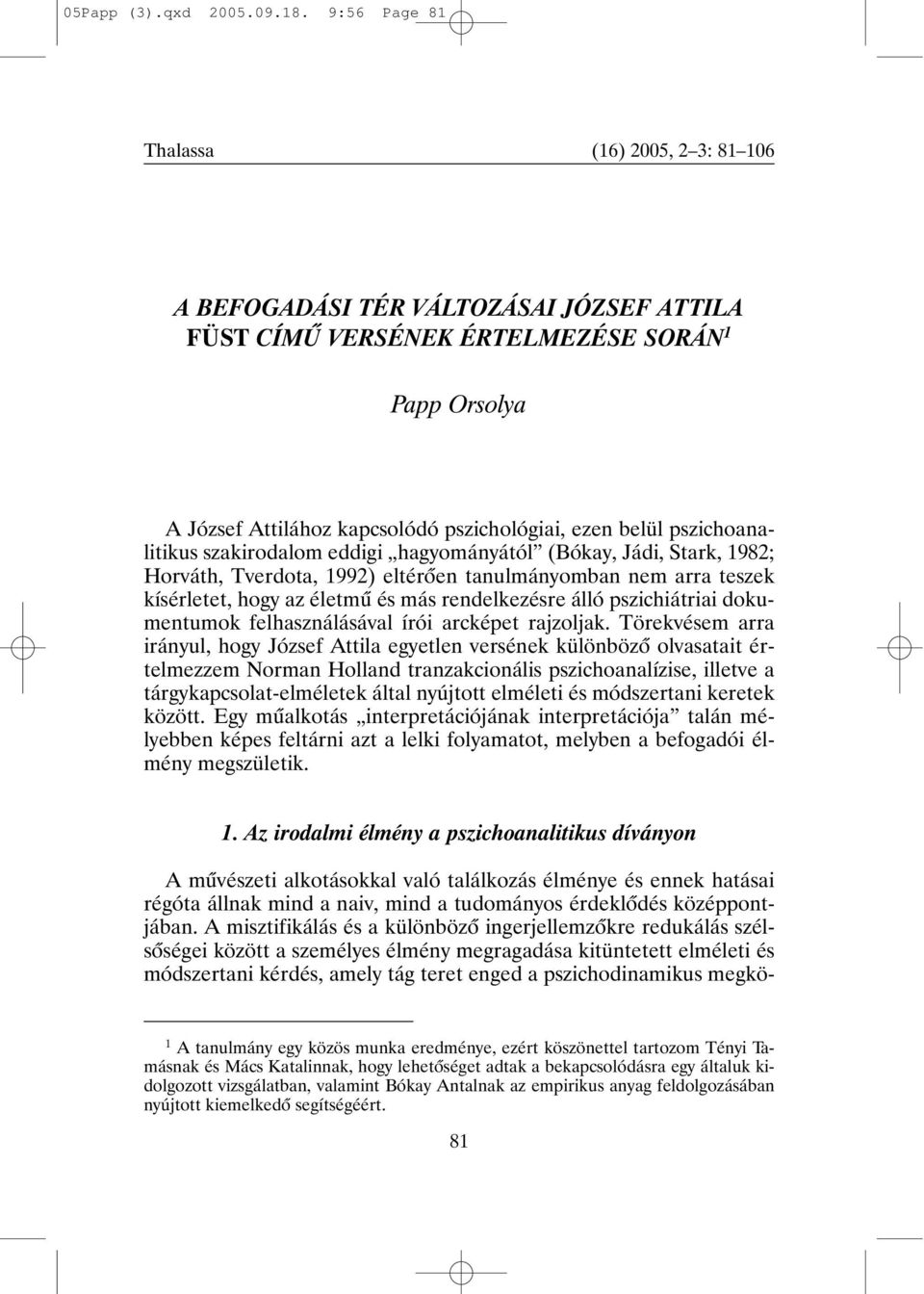 pszichoanalitikus szakirodalom eddigi hagyományától (Bókay, Jádi, Stark, 1982; Horváth, Tverdota, 1992) eltérõen tanulmányomban nem arra teszek kísérletet, hogy az életmû és más rendelkezésre álló