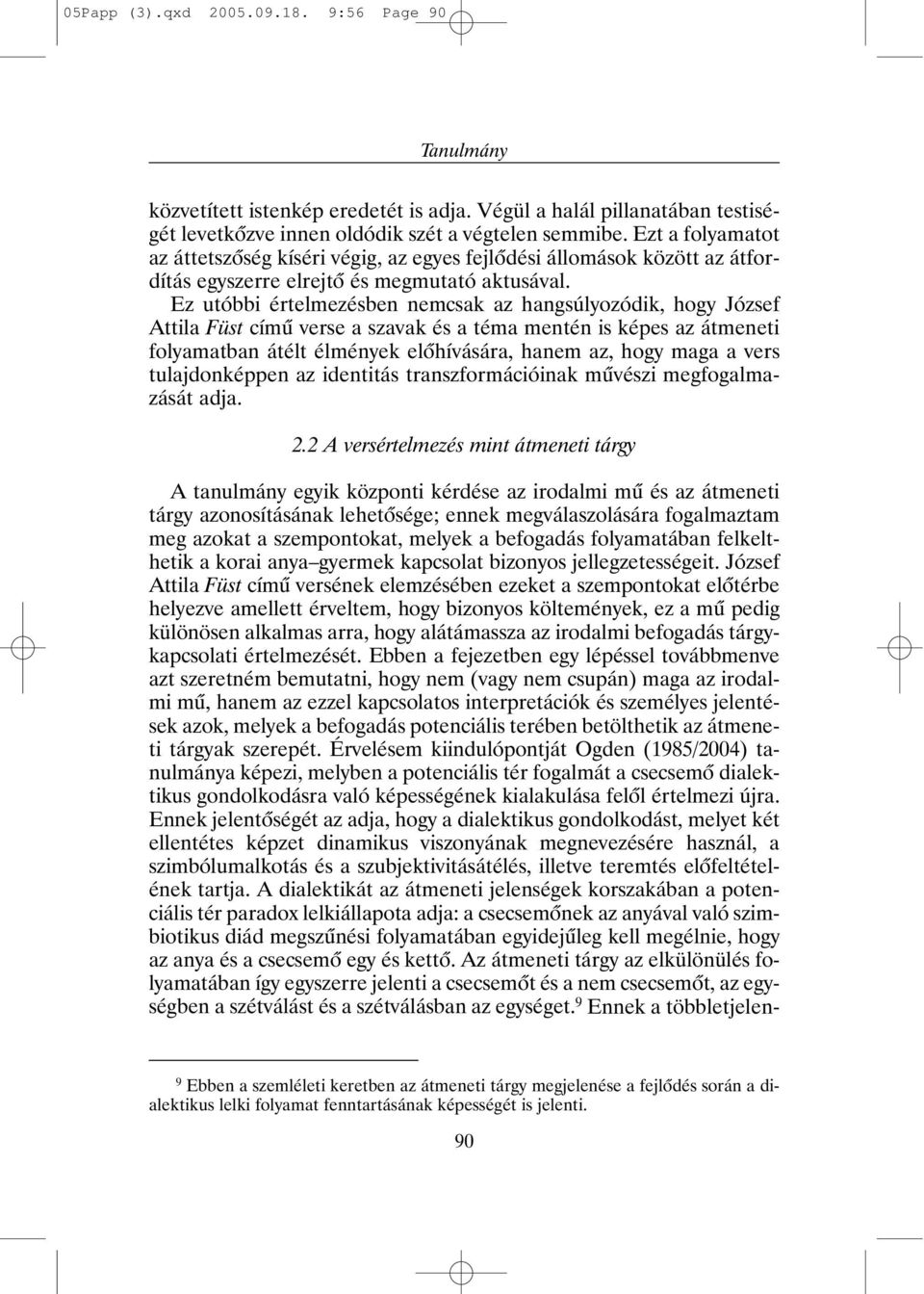 Ez utóbbi értelmezésben nemcsak az hangsúlyozódik, hogy József Attila Füst címû verse a szavak és a téma mentén is képes az átmeneti folyamatban átélt élmények elõhívására, hanem az, hogy maga a vers