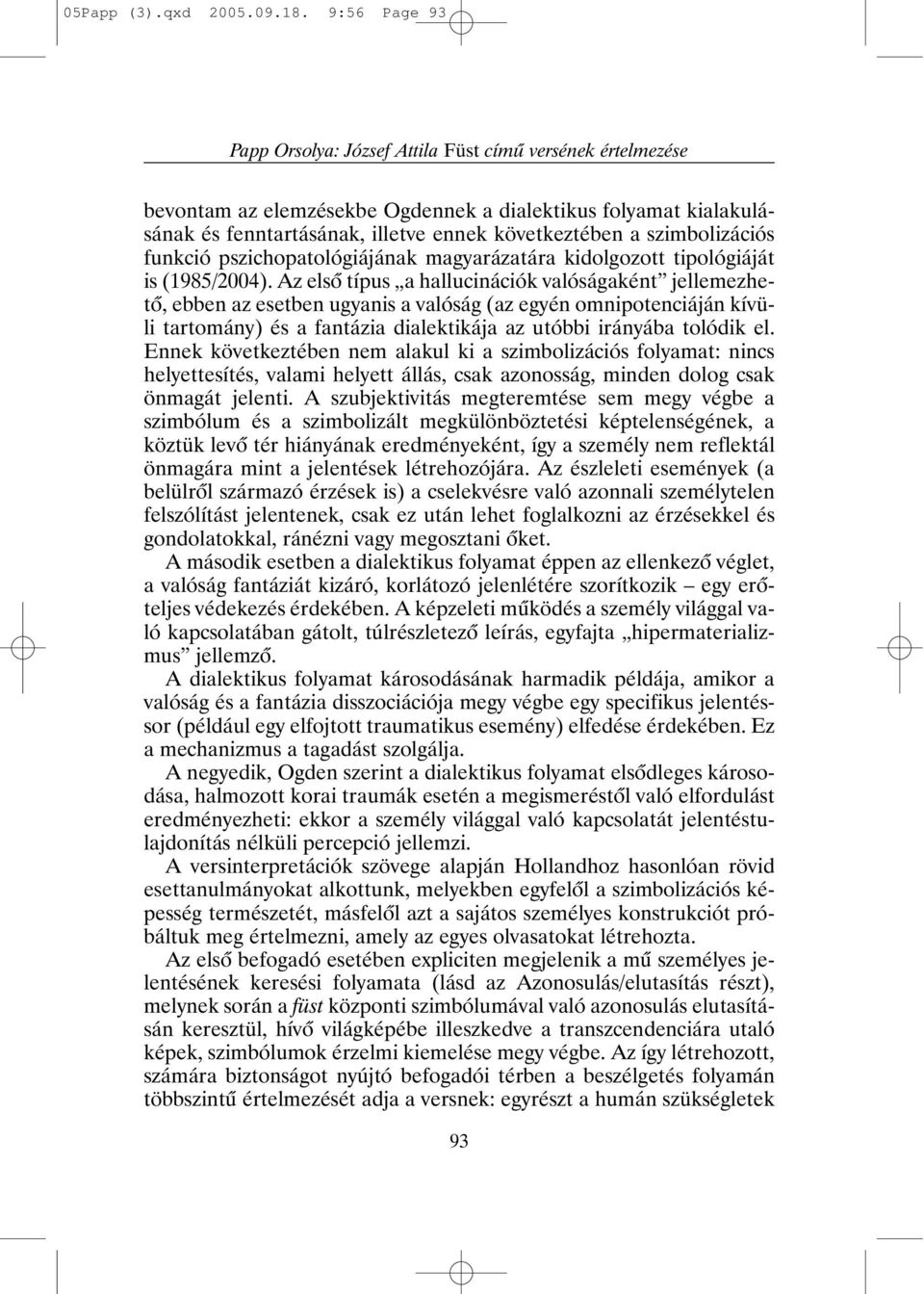 szimbolizációs funkció pszichopatológiájának magyarázatára kidolgozott tipológiáját is (1985/2004).