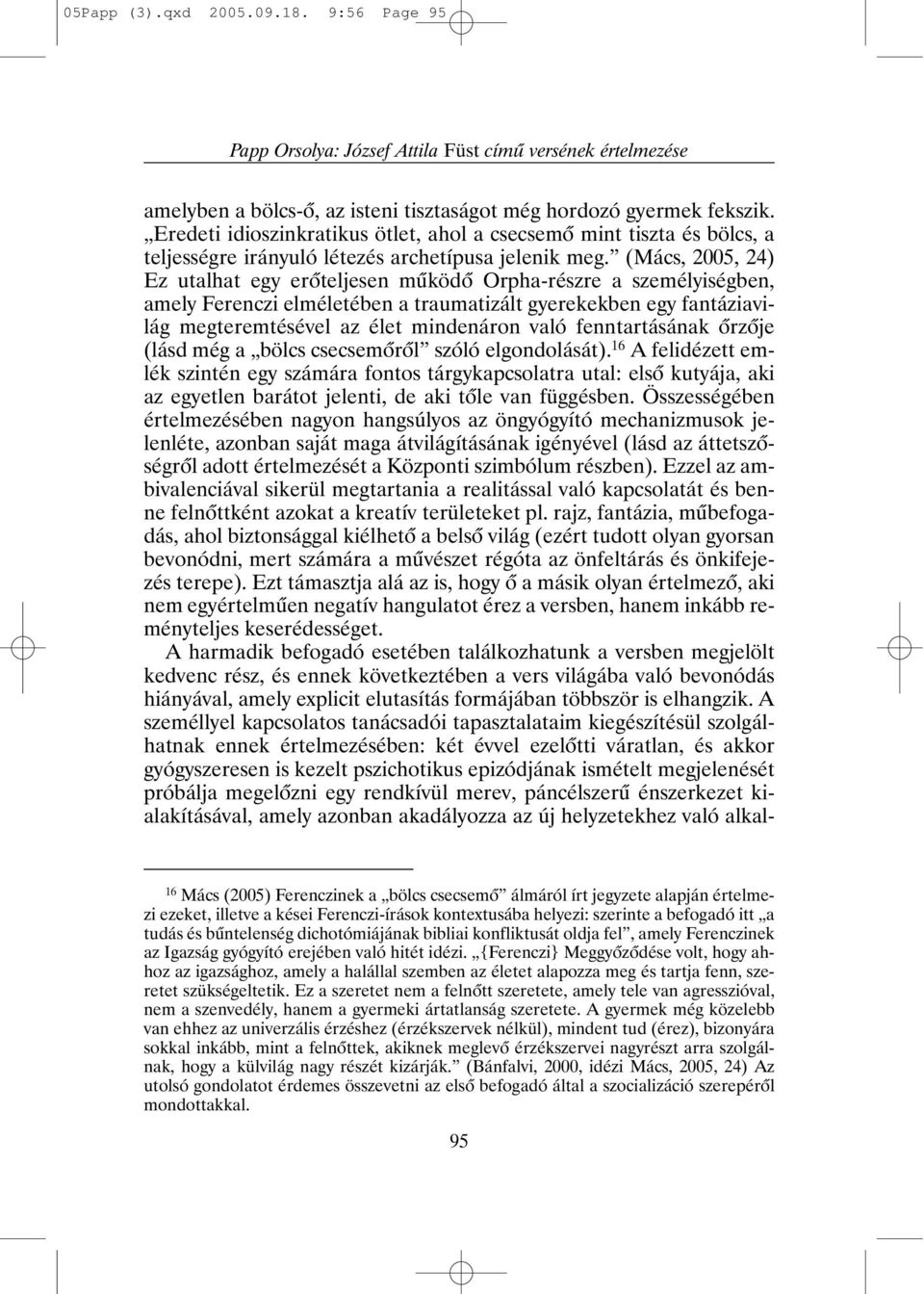 (Mács, 2005, 24) Ez utalhat egy erõteljesen mûködõ Orpha-részre a személyiségben, amely Ferenczi elméletében a traumatizált gyerekekben egy fantáziavilág megteremtésével az élet mindenáron való