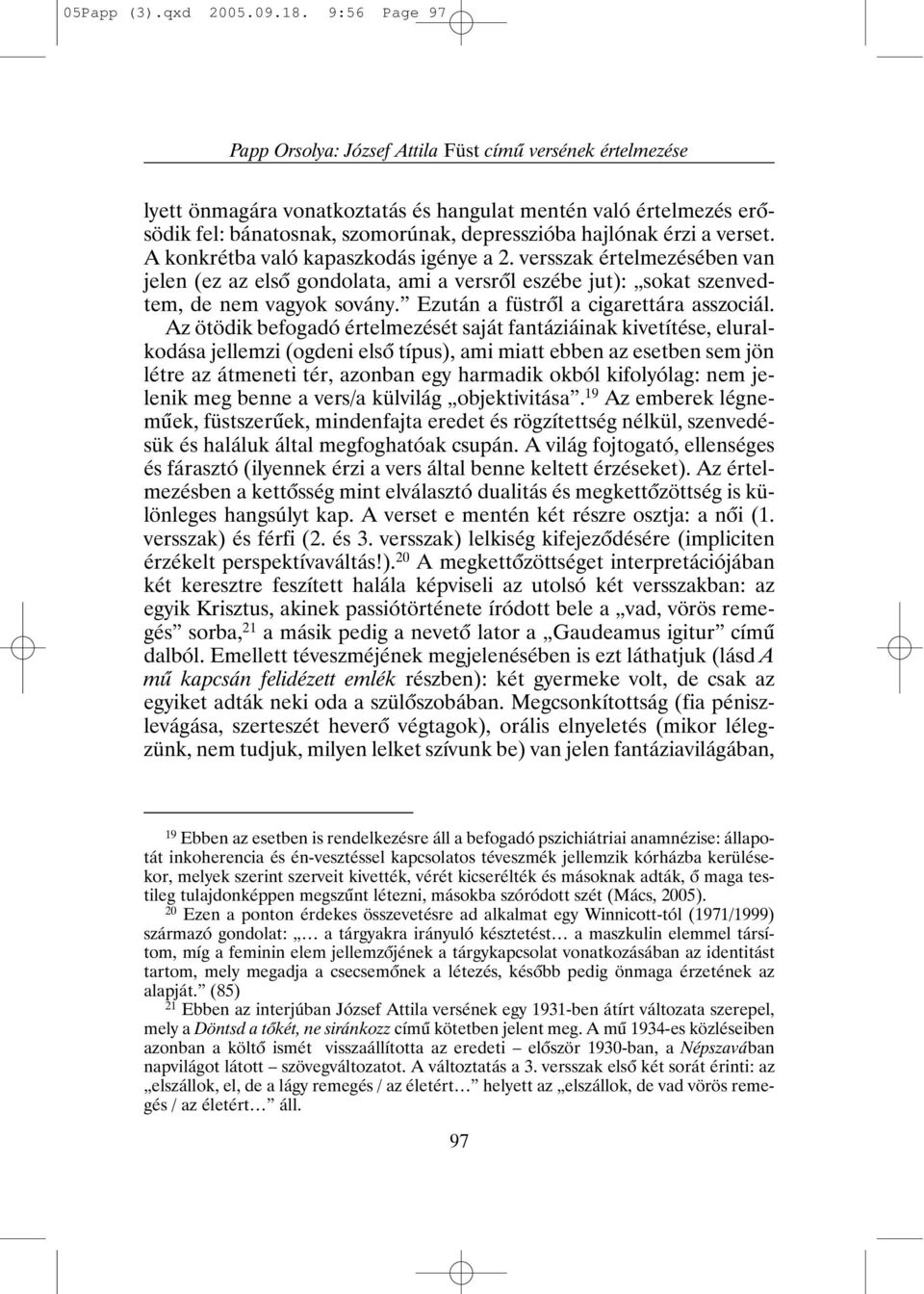 érzi a verset. A konkrétba való kapaszkodás igénye a 2. versszak értelmezésében van jelen (ez az elsõ gondolata, ami a versrõl eszébe jut): sokat szenvedtem, de nem vagyok sovány.