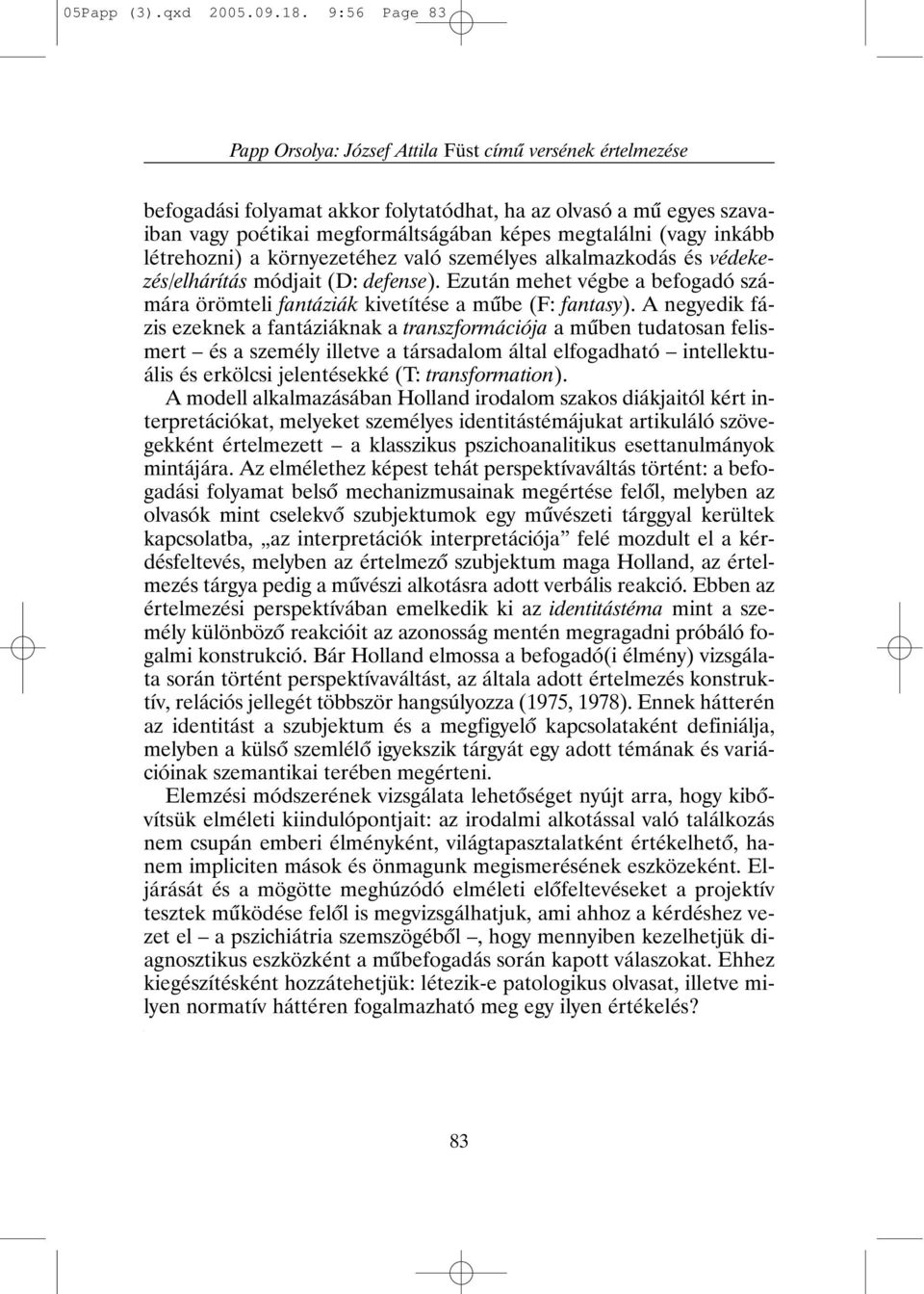(vagy inkább létrehozni) a környezetéhez való személyes alkalmazkodás és védekezés/elhárítás módjait (D: defense).