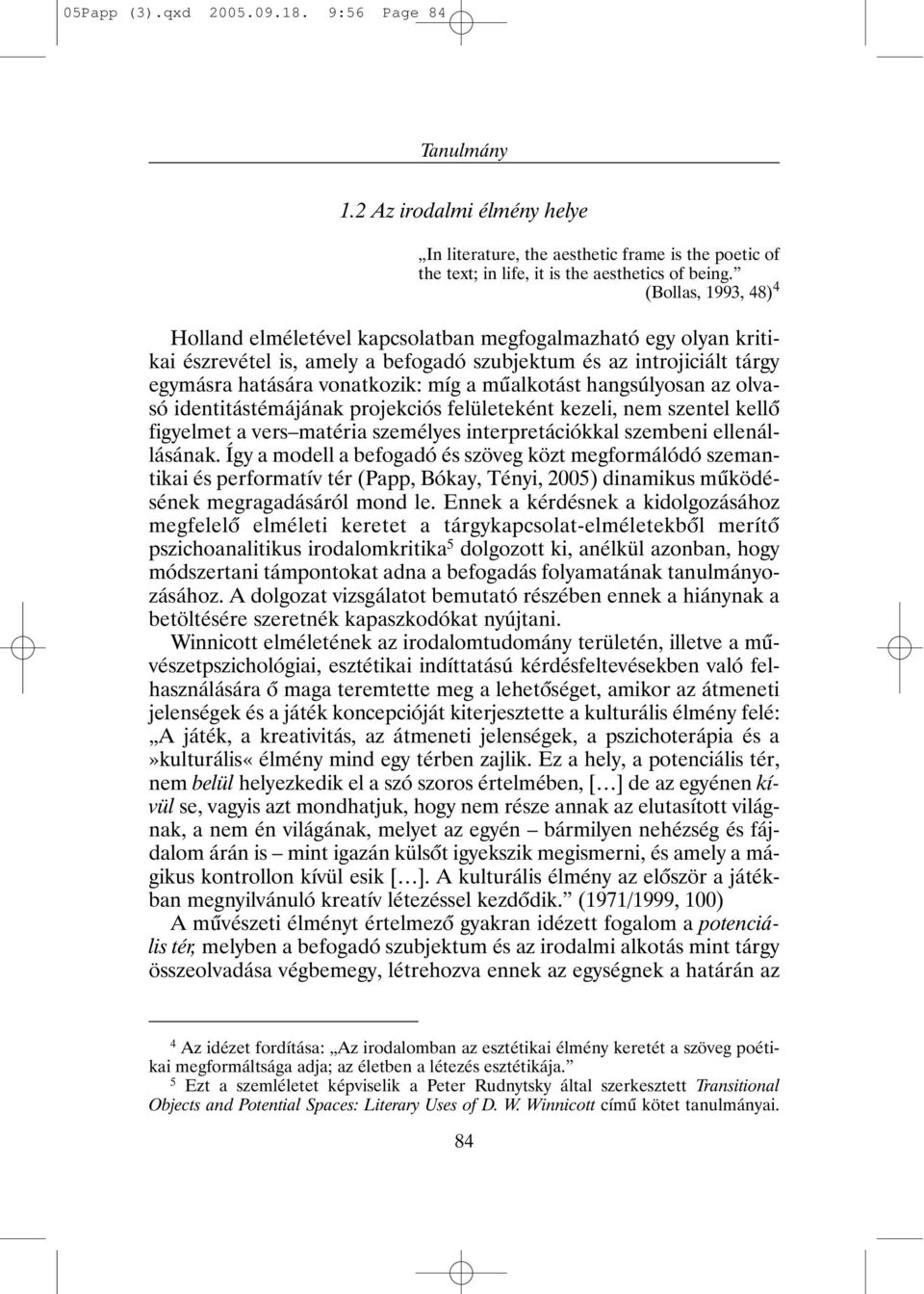 mûalkotást hangsúlyosan az olvasó identitástémájának projekciós felületeként kezeli, nem szentel kellõ figyelmet a vers matéria személyes interpretációkkal szembeni ellenállásának.