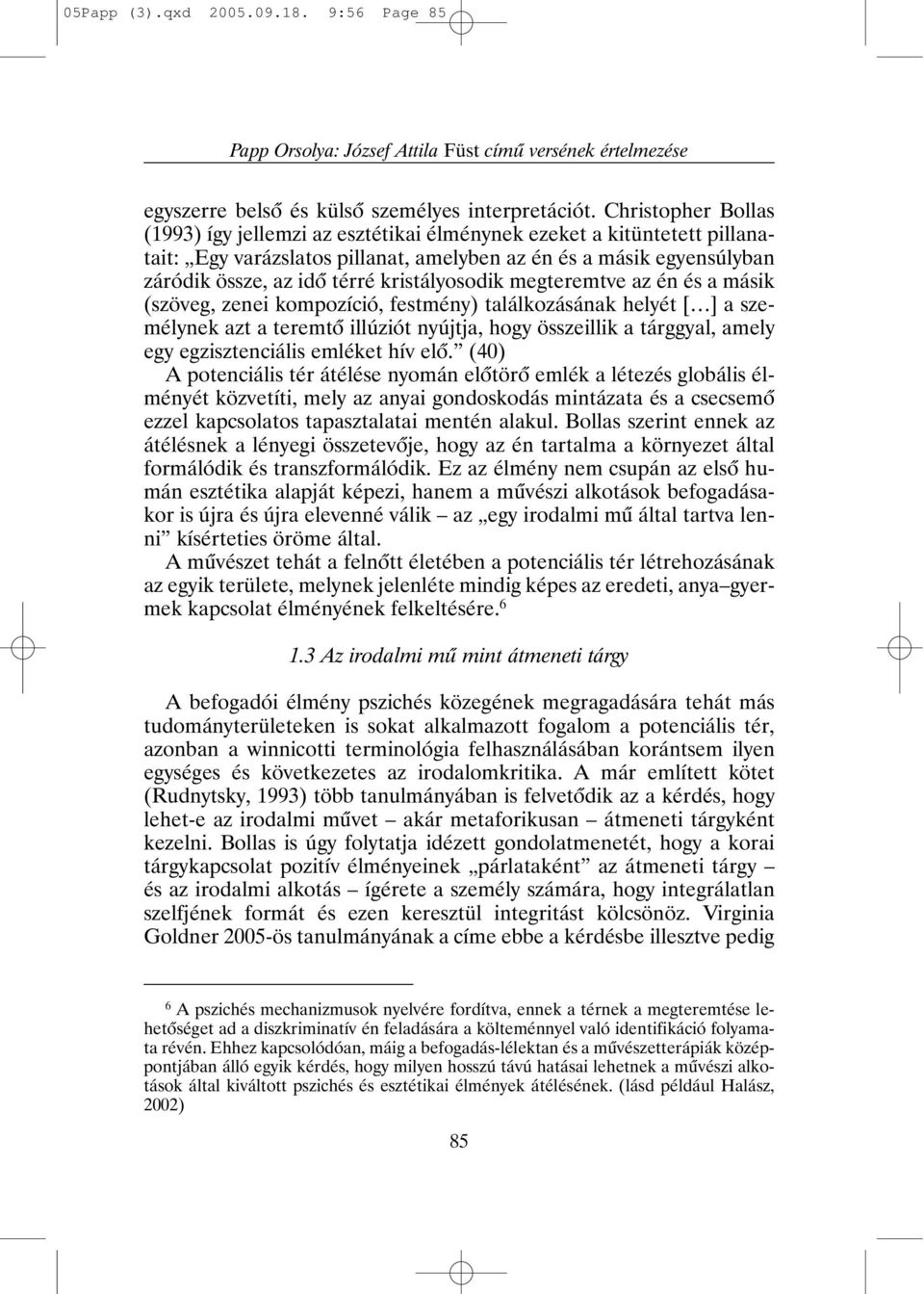 kristályosodik megteremtve az én és a másik (szöveg, zenei kompozíció, festmény) találkozásának helyét [ ] a személynek azt a teremtõ illúziót nyújtja, hogy összeillik a tárggyal, amely egy