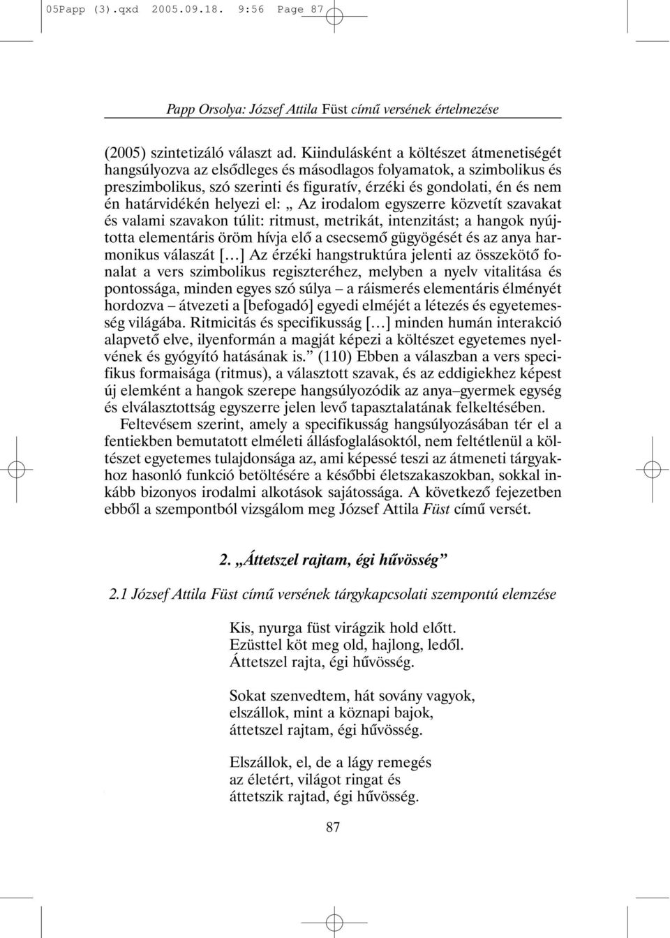 helyezi el: Az irodalom egyszerre közvetít szavakat és valami szavakon túlit: ritmust, metrikát, intenzitást; a hangok nyújtotta elementáris öröm hívja elõ a csecsemõ gügyögését és az anya harmonikus