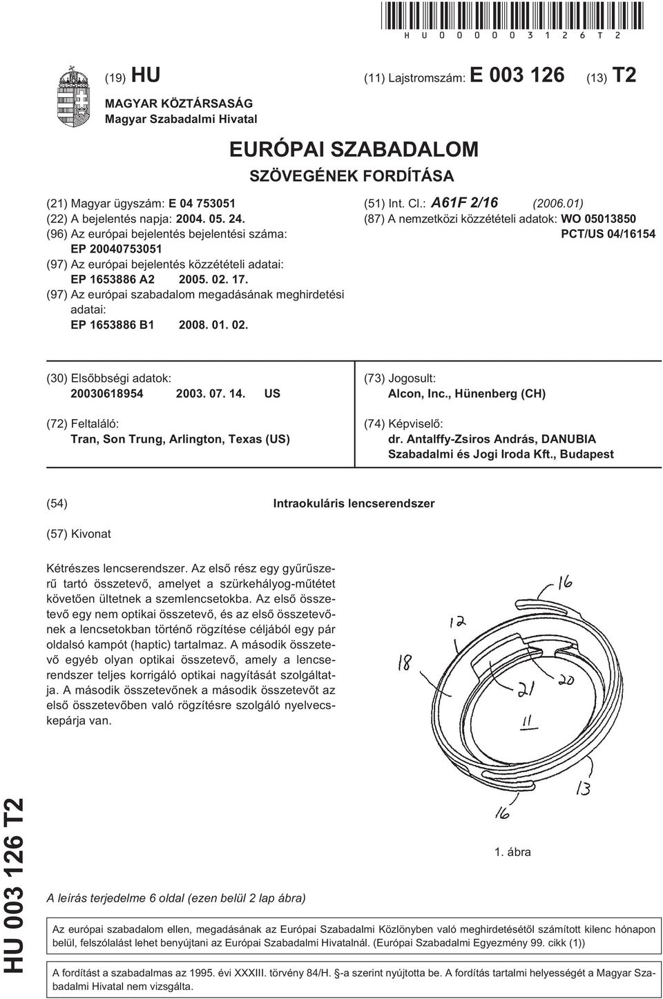 (96) Az európai bejelentés bejelentési száma: EP 200407301 (97) Az európai bejelentés közzétételi adatai: EP 163886 A2 200. 02. 17.