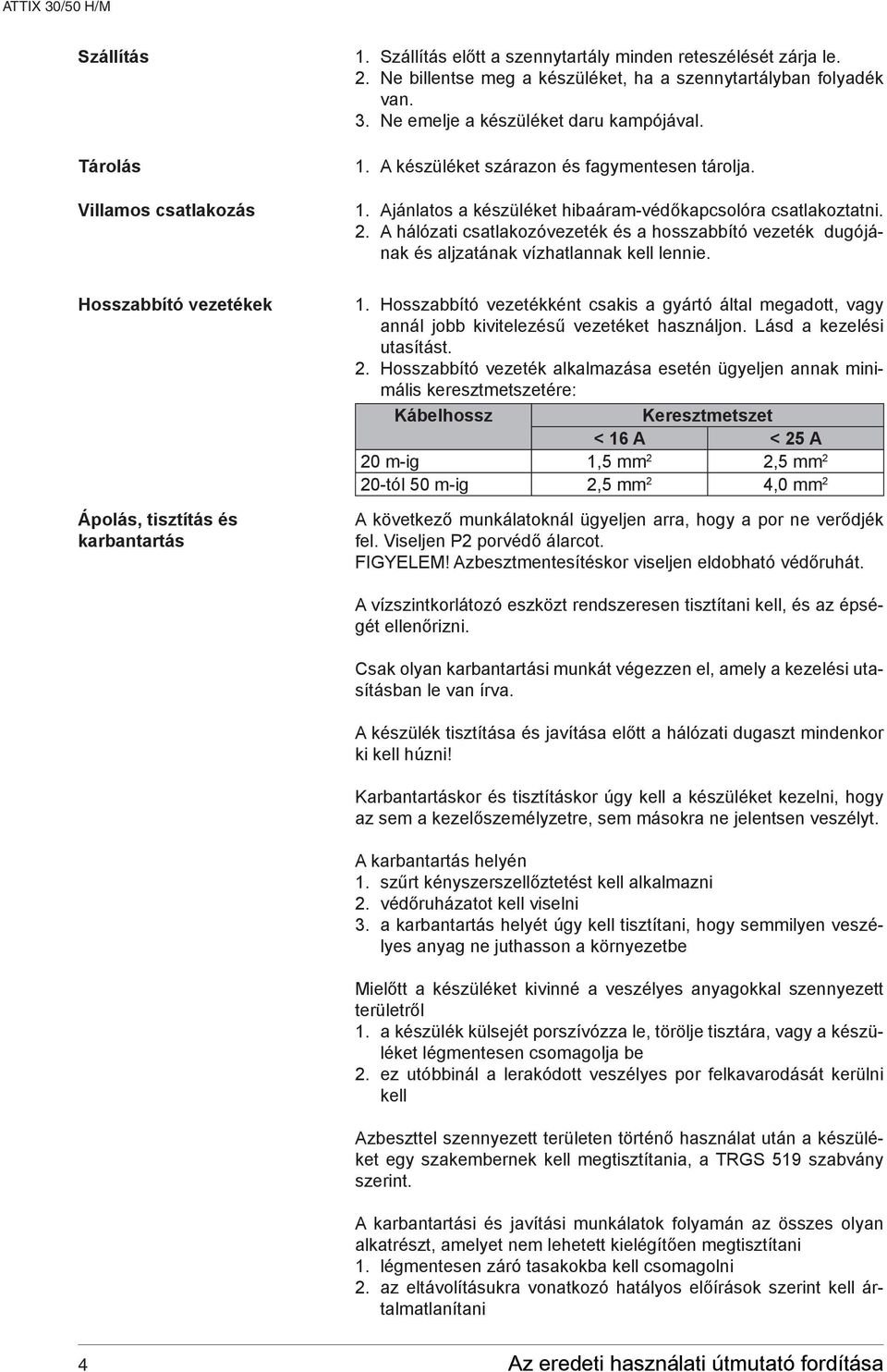 2. hálózati csatlakozóvezeték és a hosszabbító vezeték dugójának és aljzatának vízhatlannak kell lennie. 1.