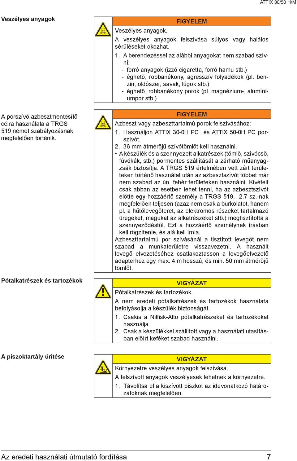 ) - éghető, robbanékony, agresszív folyadékok (pl. benzin, oldószer, savak, lúgok stb.) - éghető, robbanékony porok (pl. magnézium-, alumíniumpor stb.