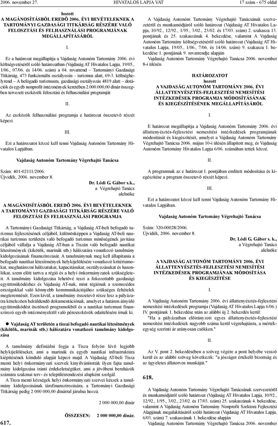 évi költségvetésérõl szóló határozatban (Vajdaság AT Hivatalos Lapja, 19/05., 1/06., 07/06. és 14/06. szám) a 04.