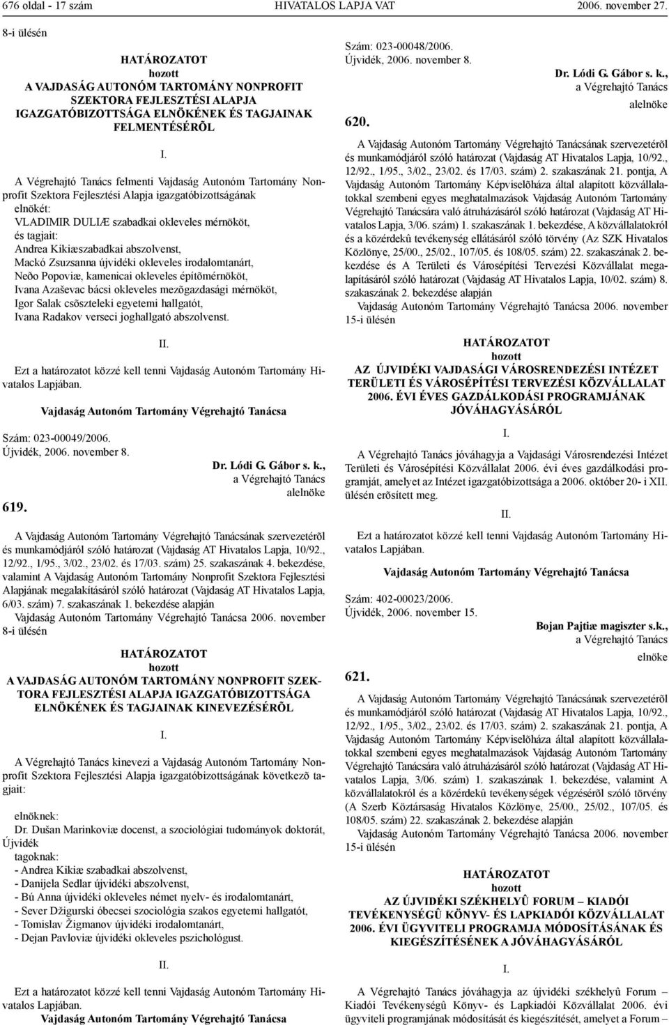 Mackó Zsuzsanna újvidéki okleveles irodalomtanárt, Neðo Popoviæ, kamenicai okleveles építõmérnököt, Ivana Azaševac bácsi okleveles mezõgazdasági mérnököt, Igor Salak csõszteleki egyetemi hallgatót,
