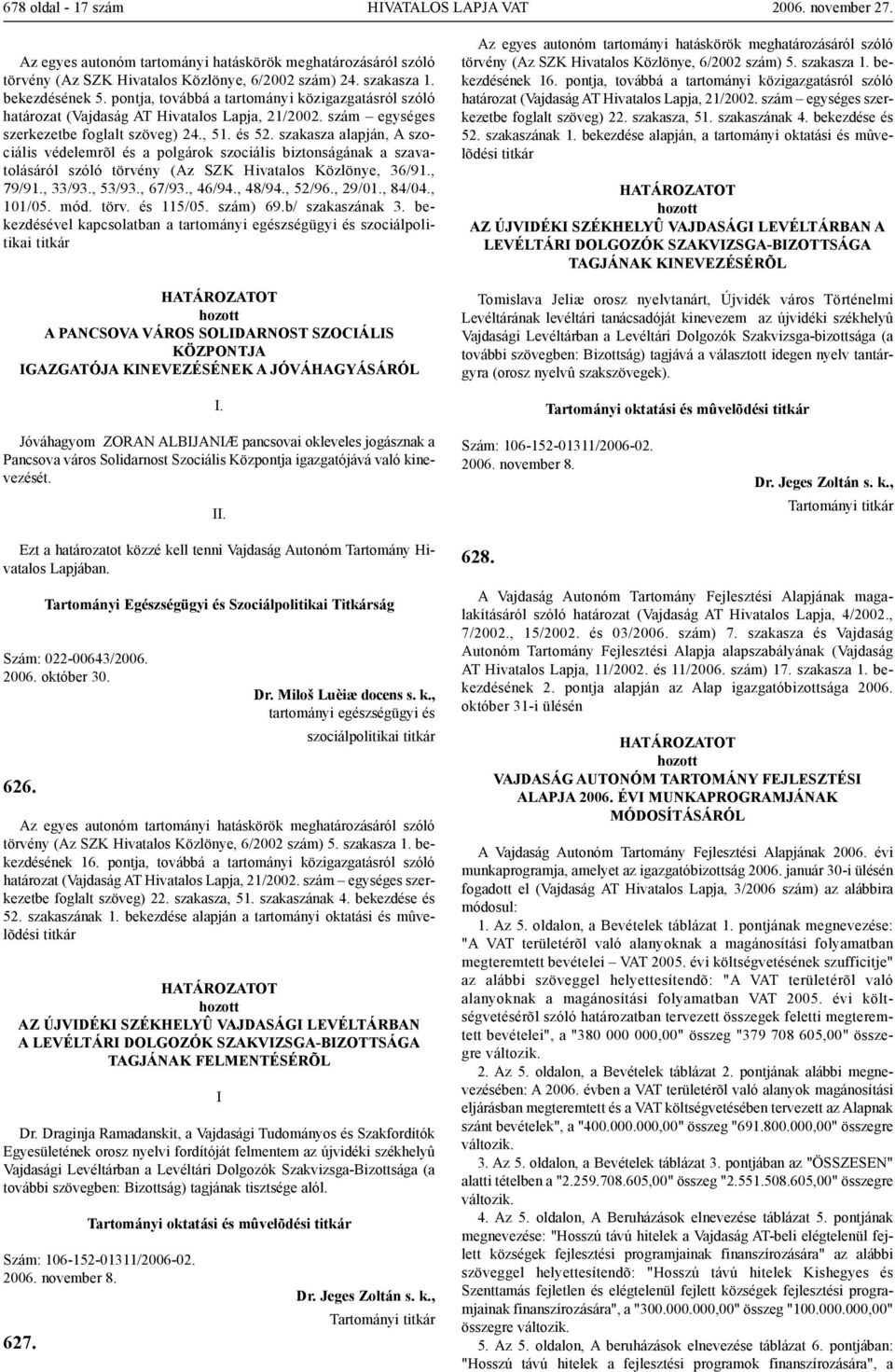 szakasza alapján, A szociális védelemrõl és a polgárok szociális biztonságának a szavatolásáról szóló törvény (Az SZK Hivatalos Közlönye, 36/91., 79/91., 33/93., 53/93., 67/93., 46/94., 48/94., 52/96.