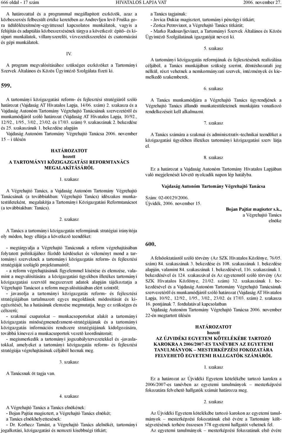 csatornázási és gépi munkálatok. IV. A program megvalósításához szükséges eszközöket a Tartományi Szervek Általános és Közös Ügyintézõ Szolgálata fizeti ki. 599.