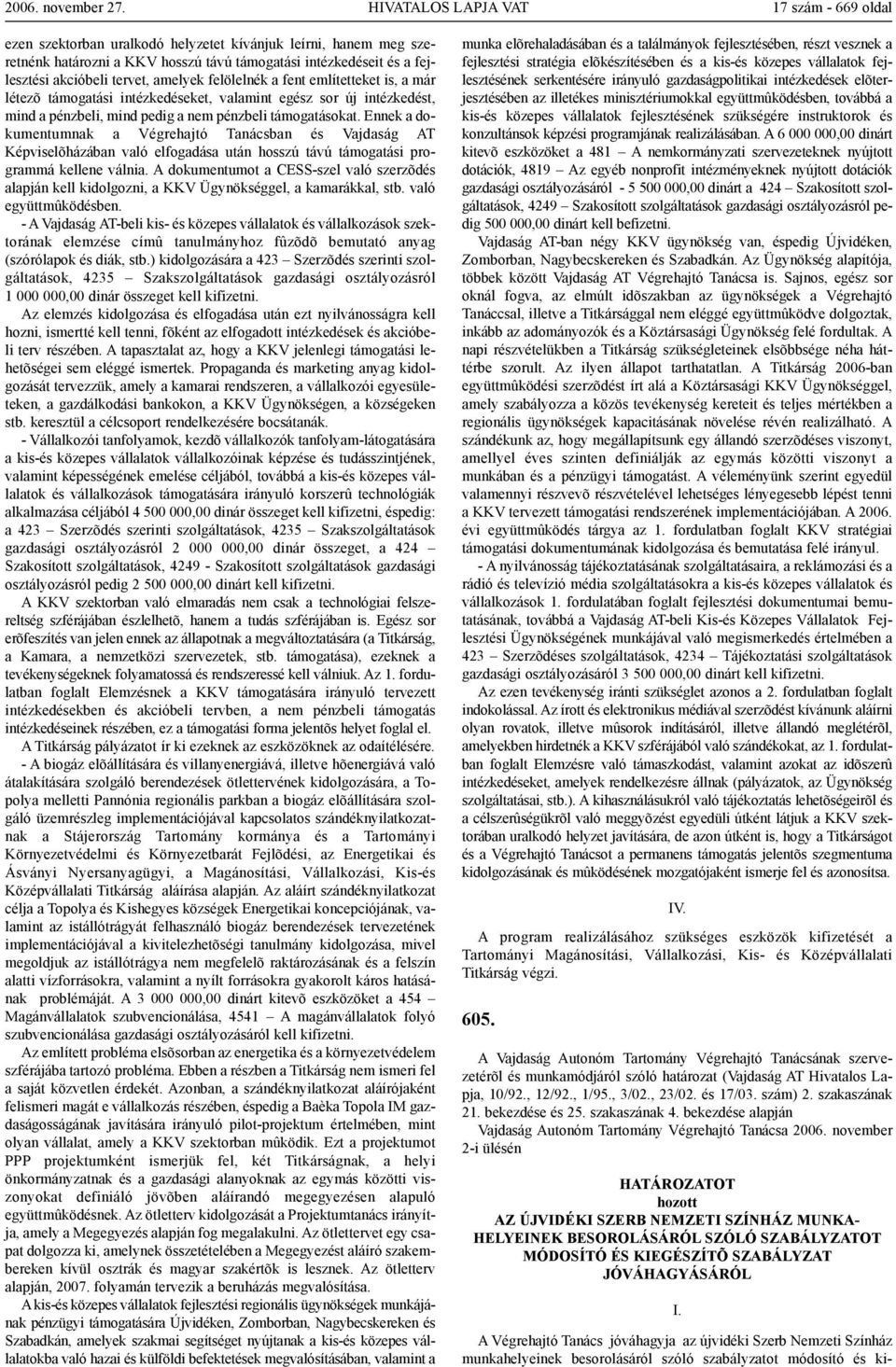 Ennek a dokumentumnak ban és Vajdaság AT Képviselõházában való elfogadása után hosszú távú támogatási programmá kellene válnia.