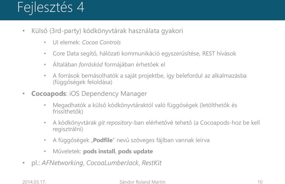 Megadhatók a külső kódkönyvtáraktól való függőségek (letölthetők és frissíthetők) A kódkönyvtárak git repository-ban elérhetővé tehető (a Cocoapods-hoz be kell