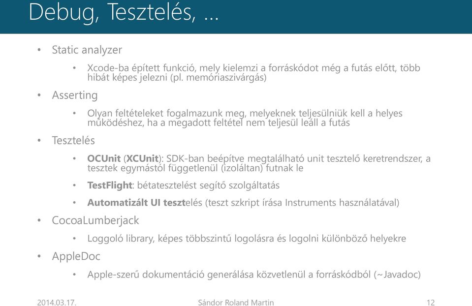 megtalálható unit tesztelő keretrendszer, a tesztek egymástól függetlenül (izoláltan) futnak le TestFlight: bétatesztelést segítő szolgáltatás Automatizált UI tesztelés (teszt szkript írása