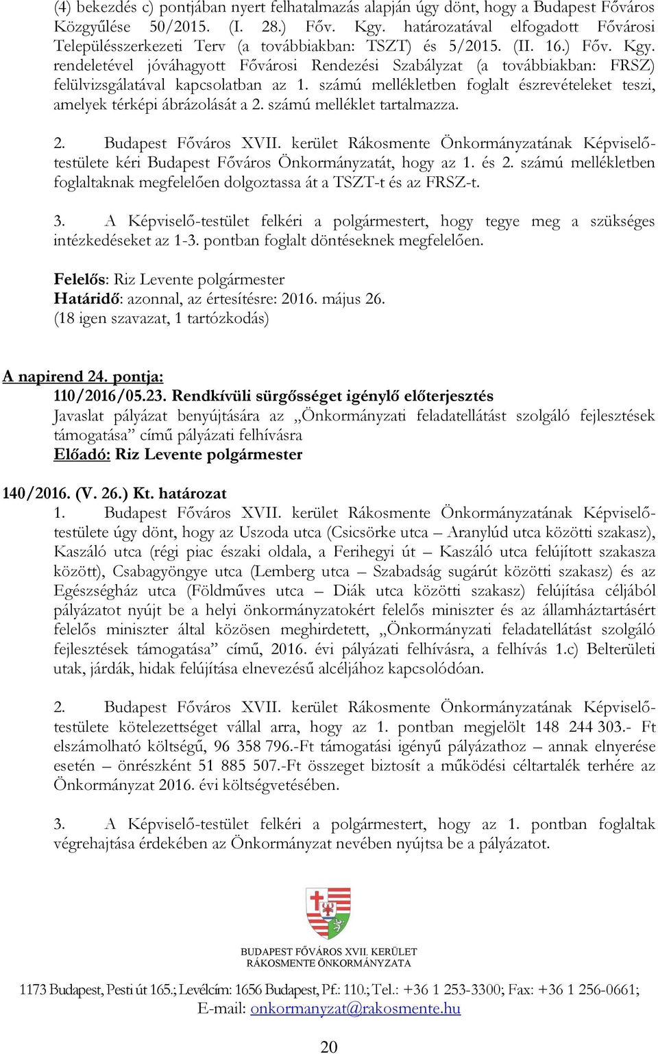 rendeletével jóváhagyott Fővárosi Rendezési Szabályzat (a továbbiakban: FRSZ) felülvizsgálatával kapcsolatban az 1. számú mellékletben foglalt észrevételeket teszi, amelyek térképi ábrázolását a 2.