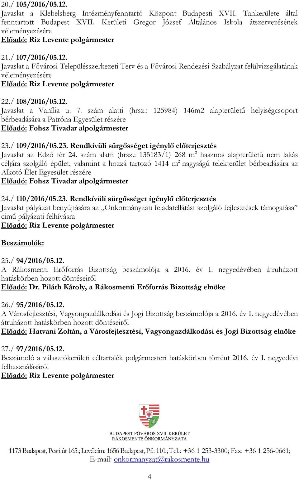 Javaslat a Fővárosi Településszerkezeti Terv és a Fővárosi Rendezési Szabályzat felülvizsgálatának véleményezésére 22./ 108/2016/05.12. Javaslat a Vanília u. 7. szám alatti (hrsz.