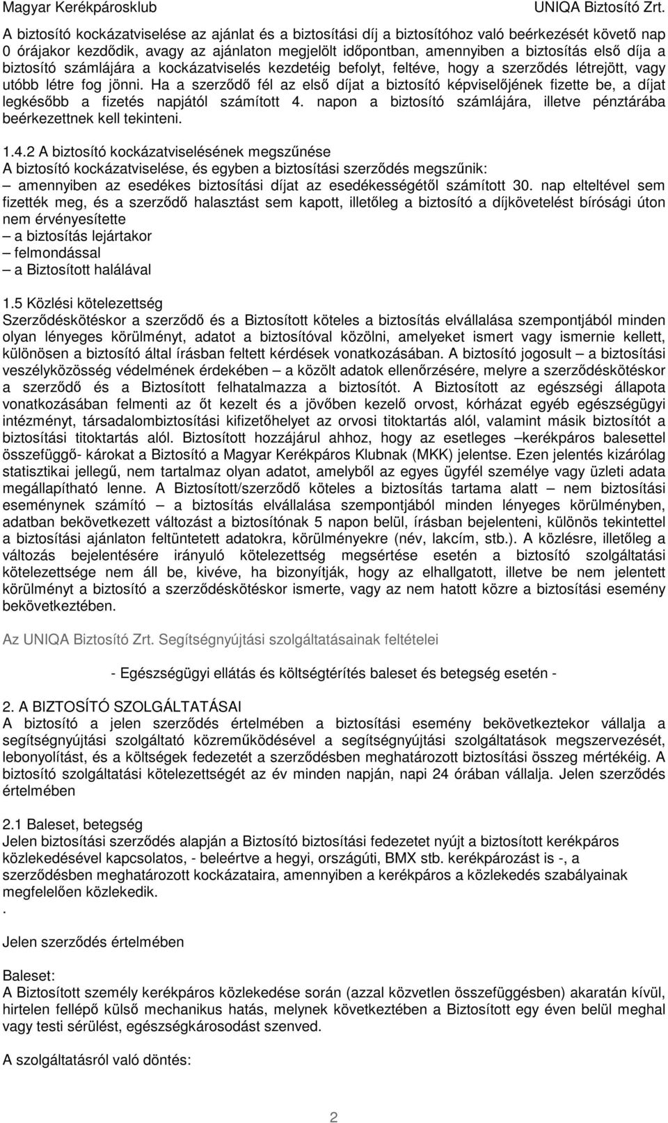 Ha a szerződő fél az első díjat a biztosító képviselőjének fizette be, a díjat legkésőbb a fizetés napjától számított 4. napon a biztosító számlájára, illetve pénztárába beérkezettnek kell tekinteni.