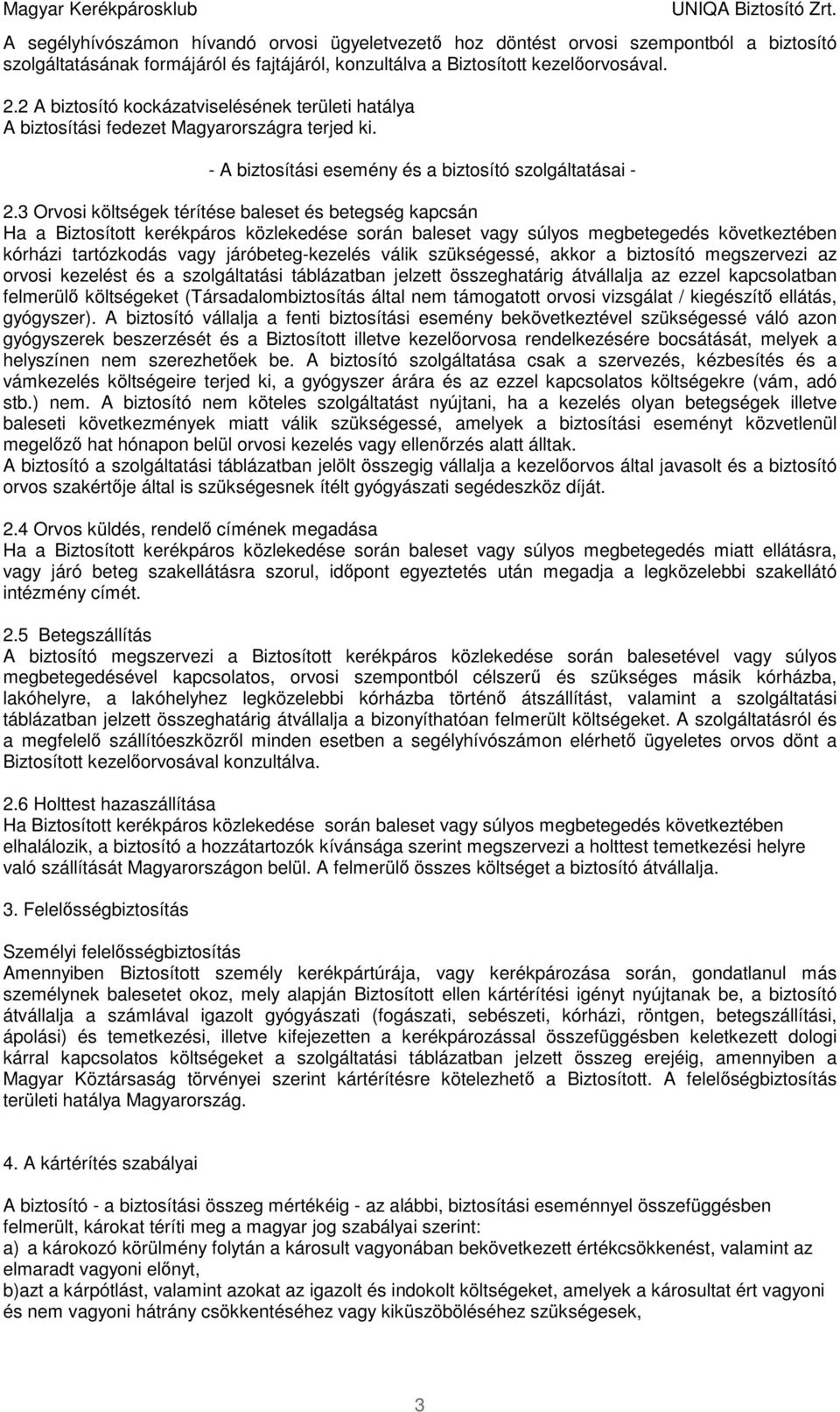 3 Orvosi költségek térítése baleset és betegség kapcsán Ha a Biztosított kerékpáros közlekedése során baleset vagy súlyos megbetegedés következtében kórházi tartózkodás vagy járóbeteg-kezelés válik