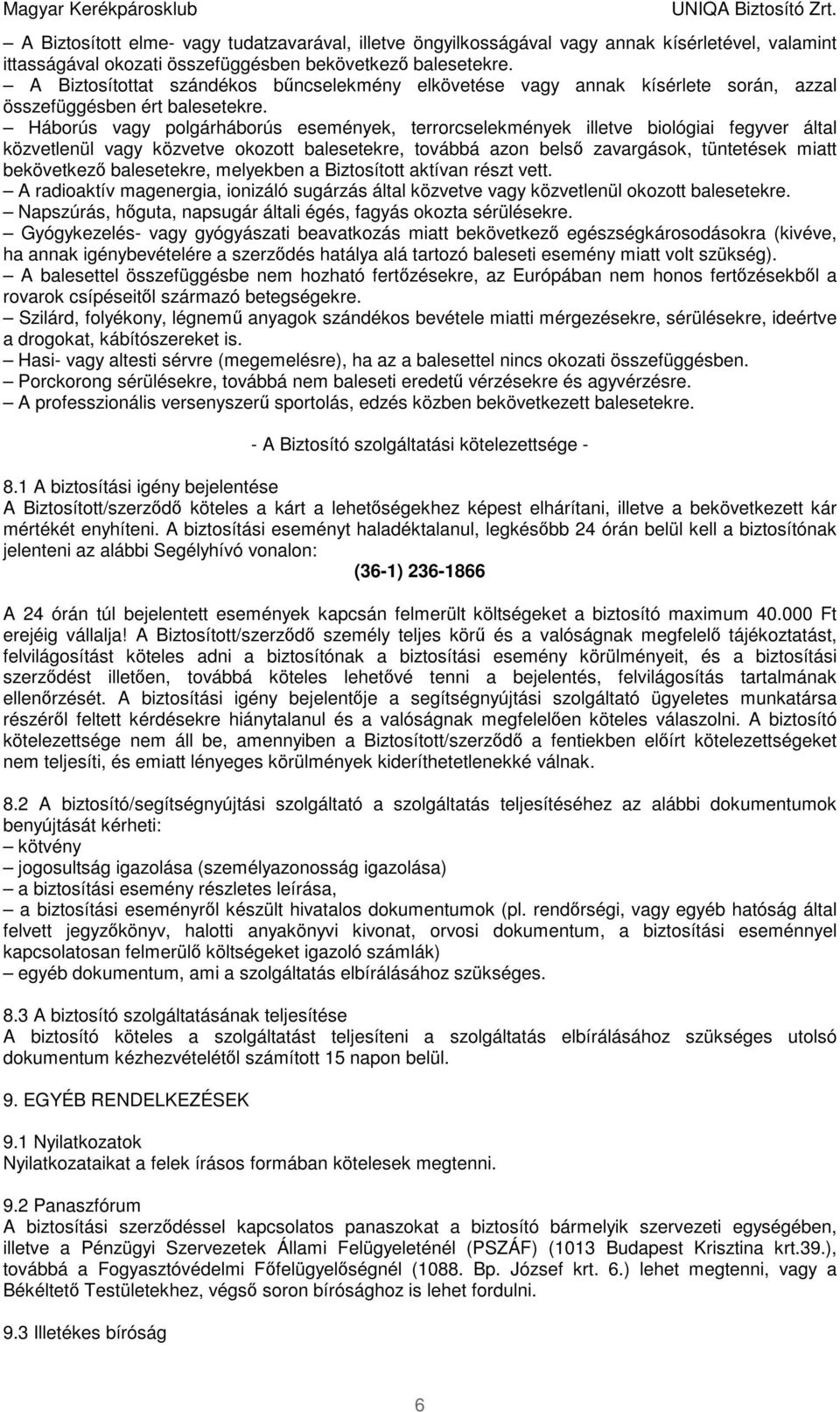 Háborús vagy polgárháborús események, terrorcselekmények illetve biológiai fegyver által közvetlenül vagy közvetve okozott balesetekre, továbbá azon belső zavargások, tüntetések miatt bekövetkező