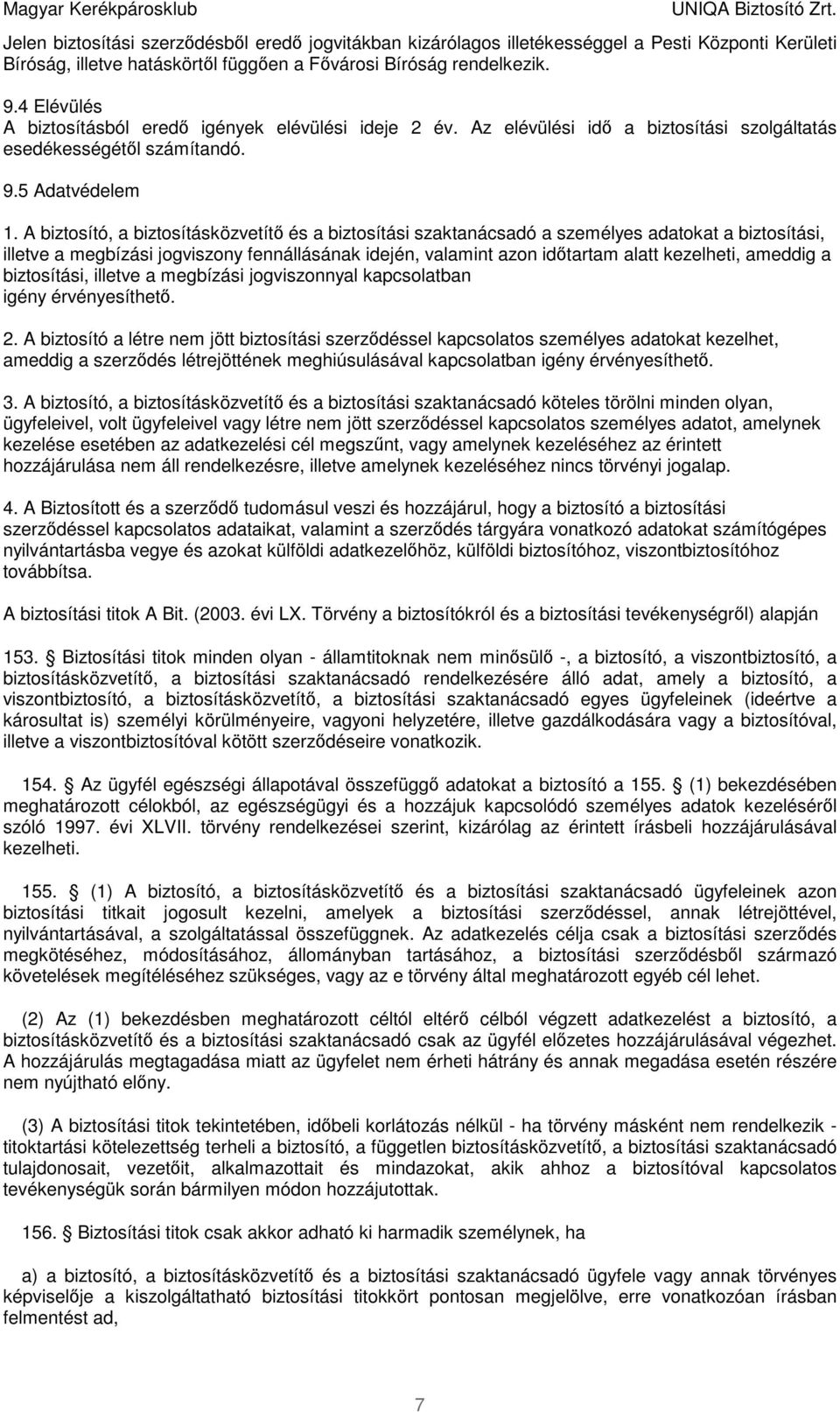 A biztosító, a biztosításközvetítő és a biztosítási szaktanácsadó a személyes adatokat a biztosítási, illetve a megbízási jogviszony fennállásának idején, valamint azon időtartam alatt kezelheti,