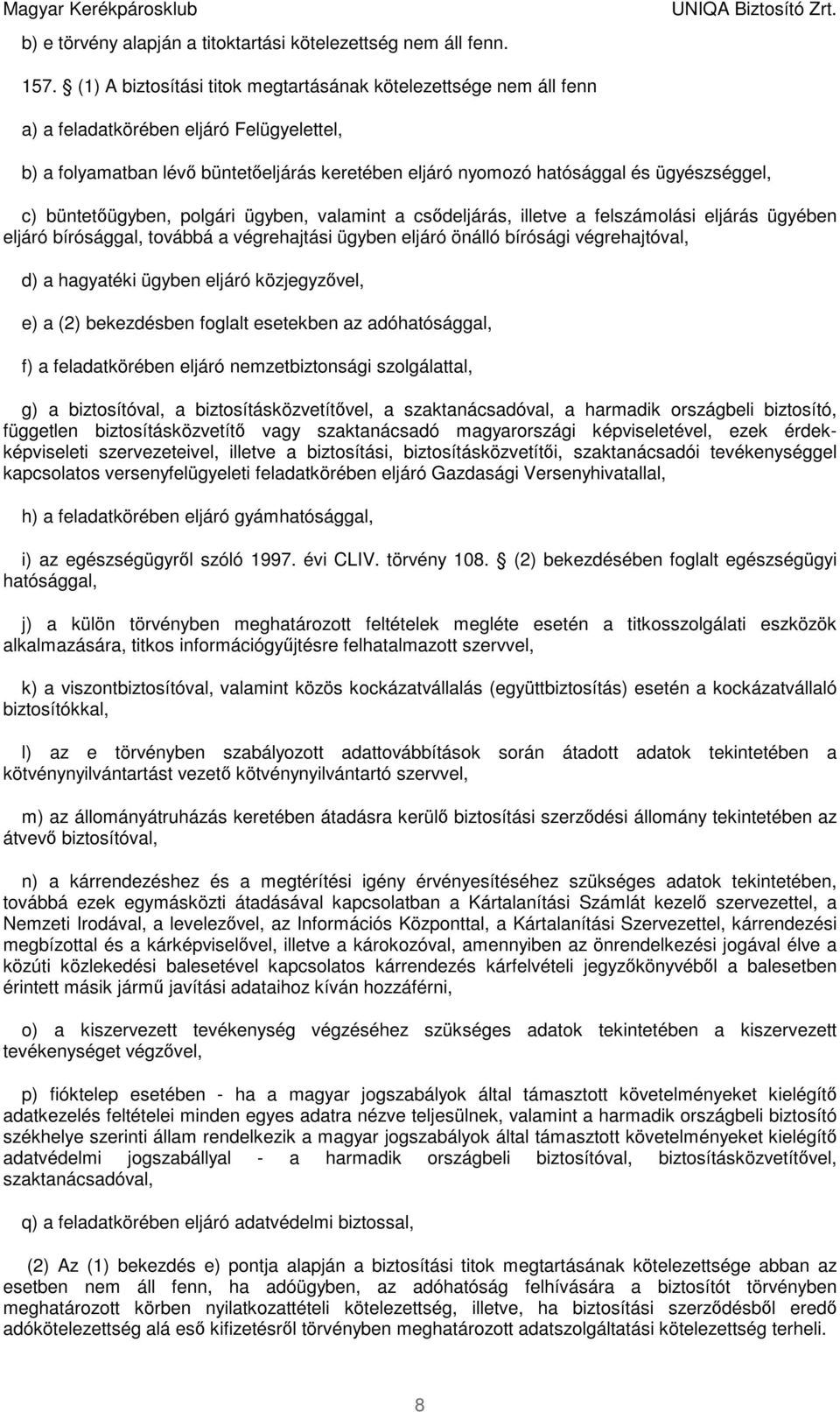 c) büntetőügyben, polgári ügyben, valamint a csődeljárás, illetve a felszámolási eljárás ügyében eljáró bírósággal, továbbá a végrehajtási ügyben eljáró önálló bírósági végrehajtóval, d) a hagyatéki