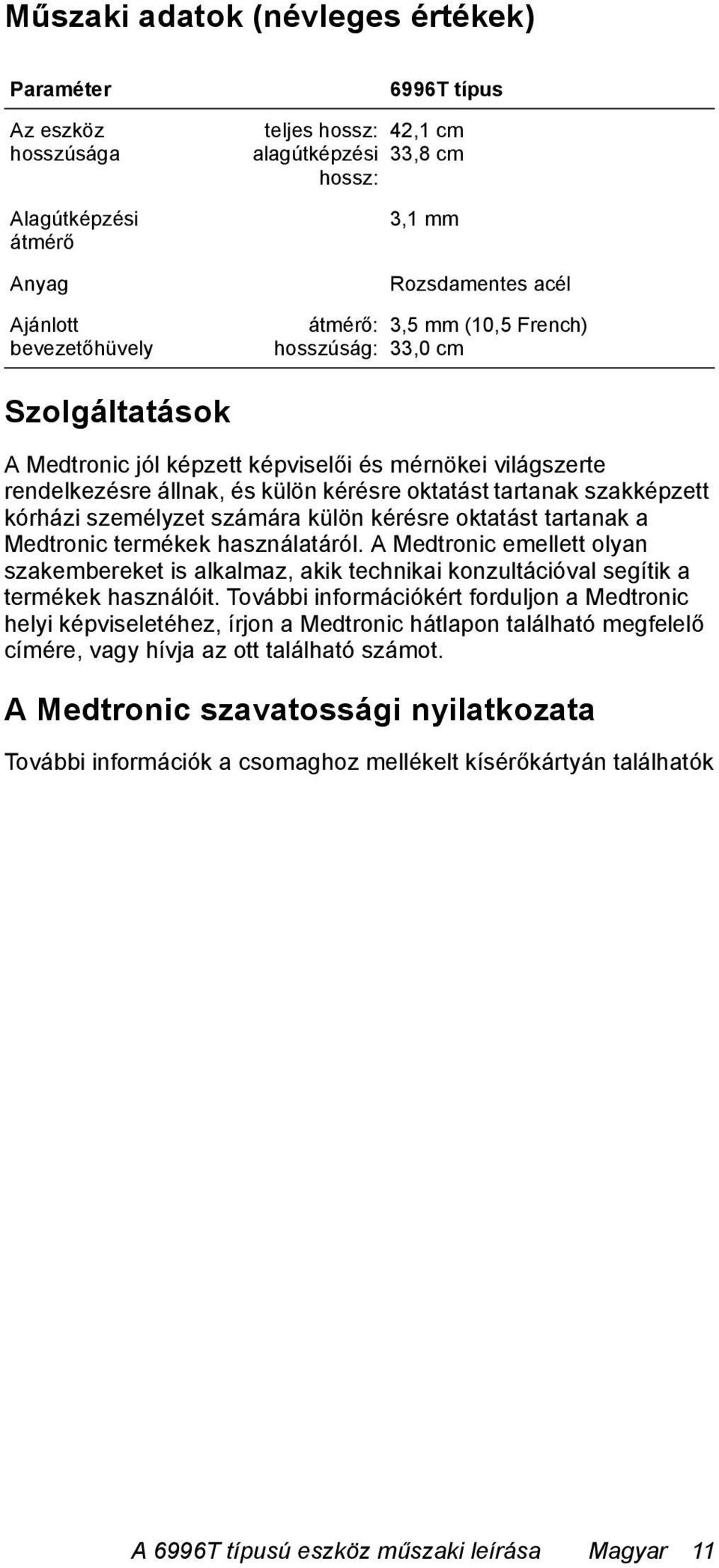 kórházi személyzet számára külön kérésre oktatást tartanak a Medtronic termékek használatáról.