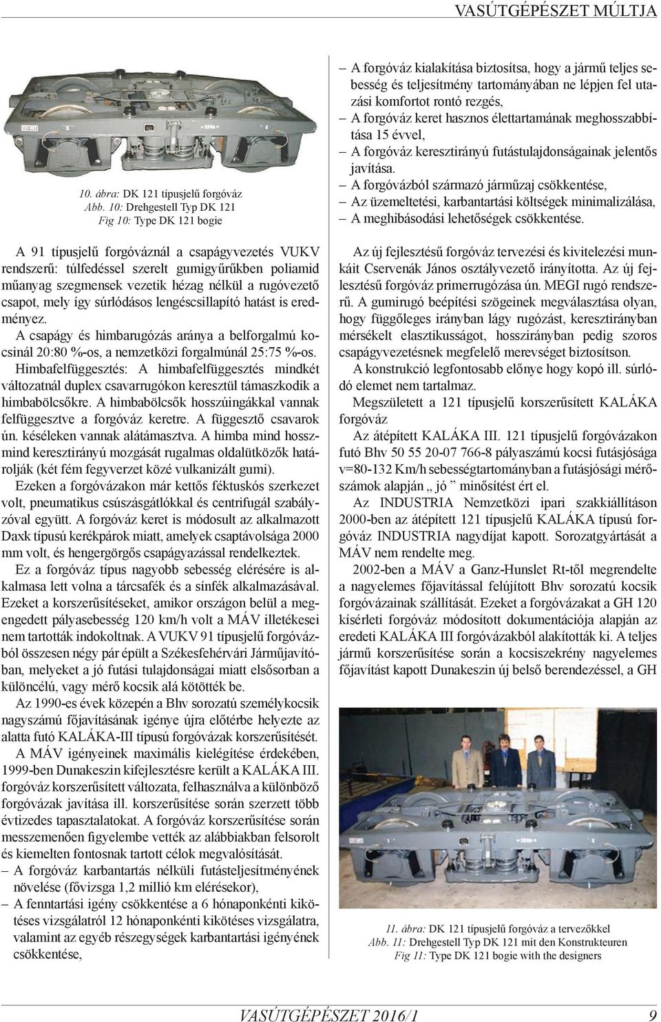 rugóvezető csapot, mely így súrlódásos lengéscsillapító hatást is eredményez. A csapágy és himbarugózás aránya a belforgalmú kocsinál 20:80 %-os, a nemzetközi forgalmúnál 25:75 %-os.