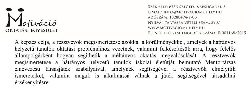 A résztvevők megismertetése a hátrányos helyzetű tanulók iskolai életútját bemutató Mentortársas elnevezésű társasjáték