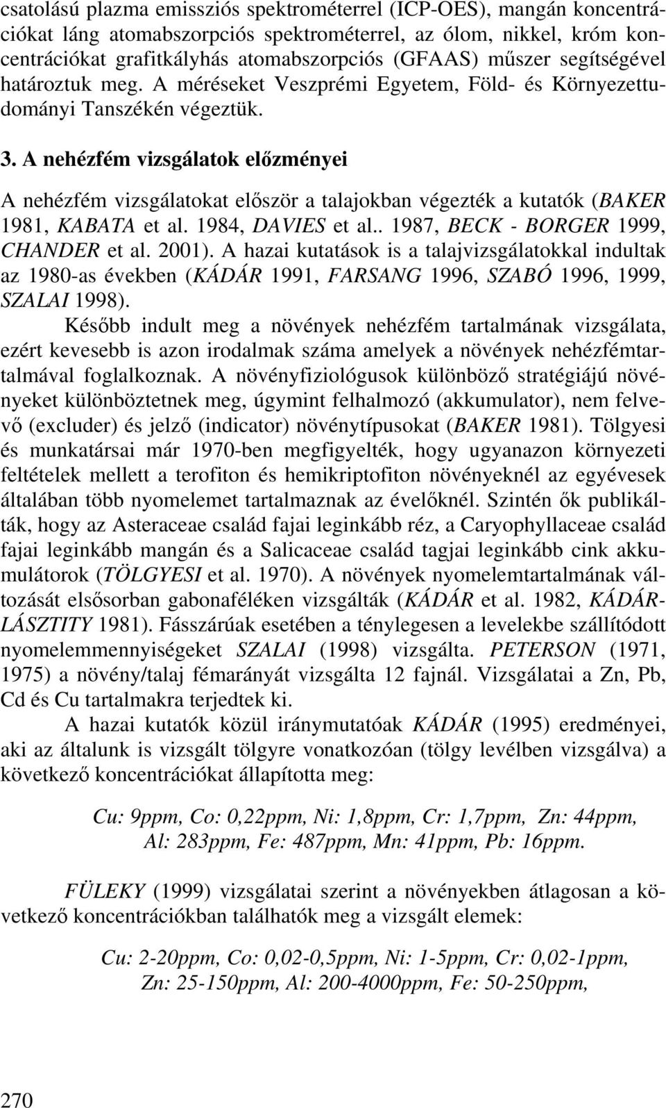 A nehézfém vizsgálatok előzményei A nehézfém vizsgálatokat először a talajokban végezték a kutatók (BAKER 1981, KABATA et al. 1984, DAVIES et al.. 1987, BECK - BORGER 1999, CHANDER et al. 2001).