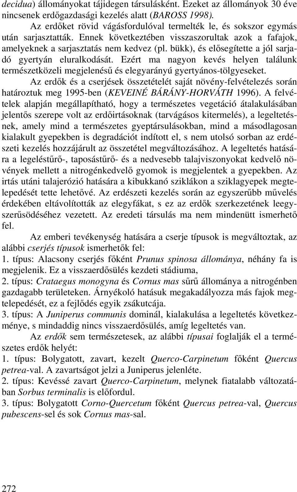 bükk), és elősegítette a jól sarjadó gyertyán eluralkodását. Ezért ma nagyon kevés helyen találunk természetközeli megjelenésű és elegyarányú gyertyános-tölgyeseket.