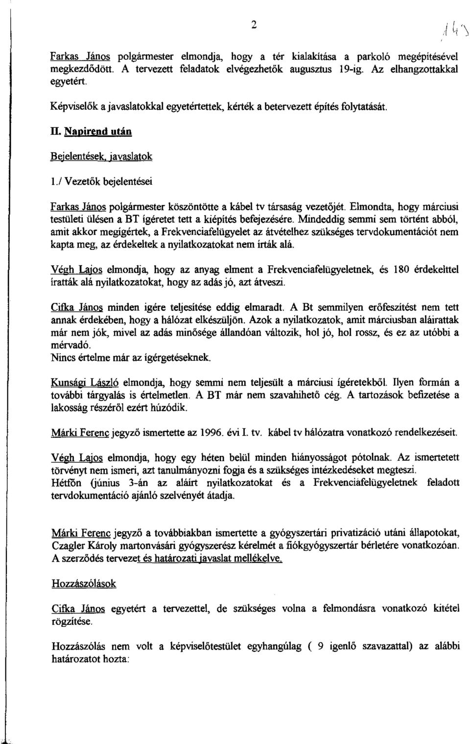 / Vezetők bejelentéseí Farkas János polgármester köszöntötte a kábel tv társaság vezetőjét. Elmondta, hogy márcíusí testületi ülésen a BT ígéretet tett a kiépítés befejezésére.