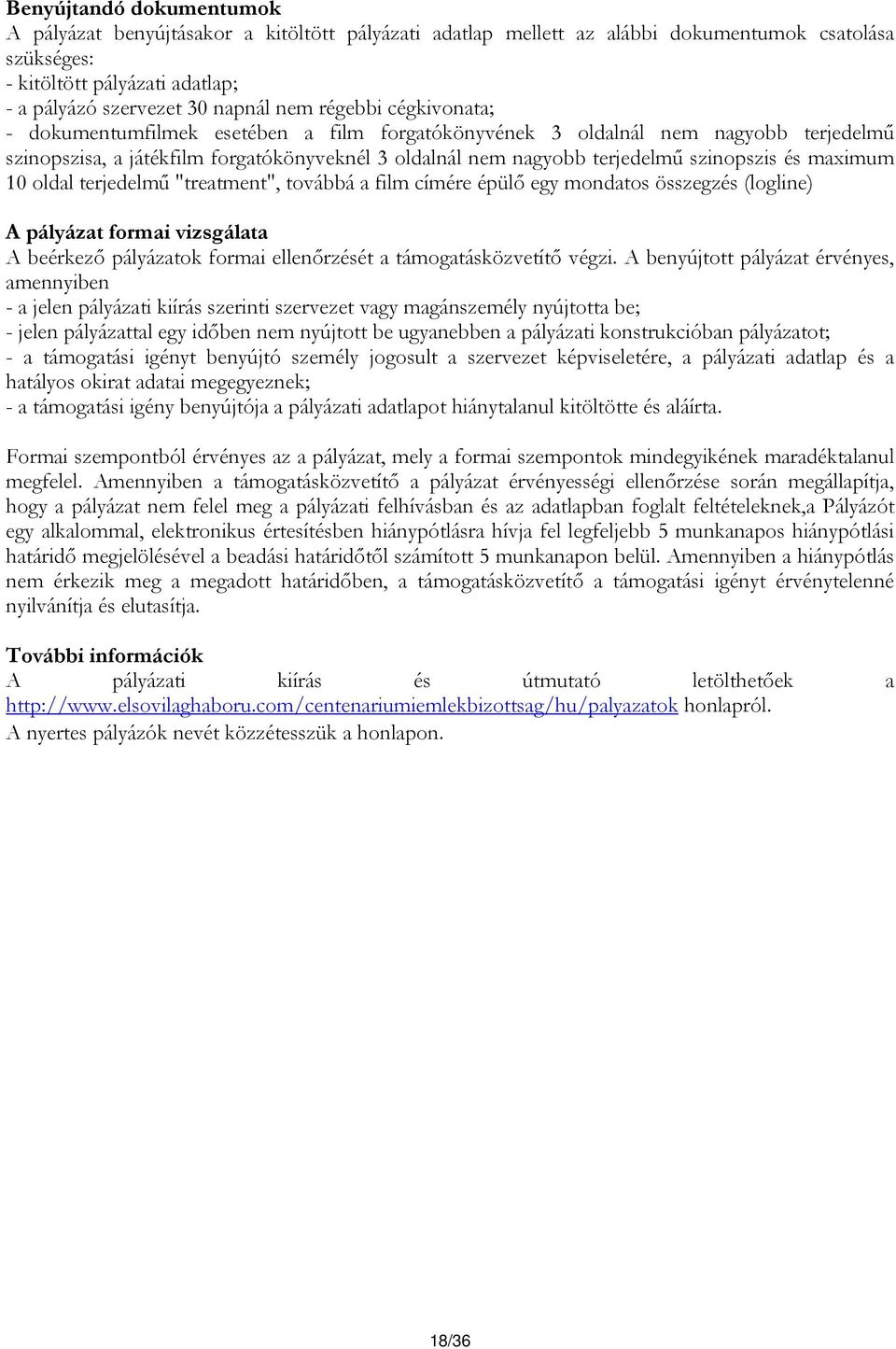 maximum 10 oldal terjedelmű "treatment", továbbá a film címére épülő egy mondatos összegzés (logline) A pályázat formai vizsgálata A beérkező pályázatok formai ellenőrzését a támogatásközvetítő végzi.
