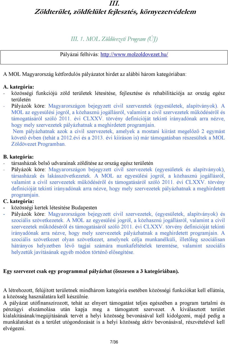 kategória: - közösségi funkciójú zöld területek létesítése, fejlesztése és rehabilitációja az ország egész területén - Pályázók köre: Magyarországon bejegyzett civil szervezetek (egyesületek,