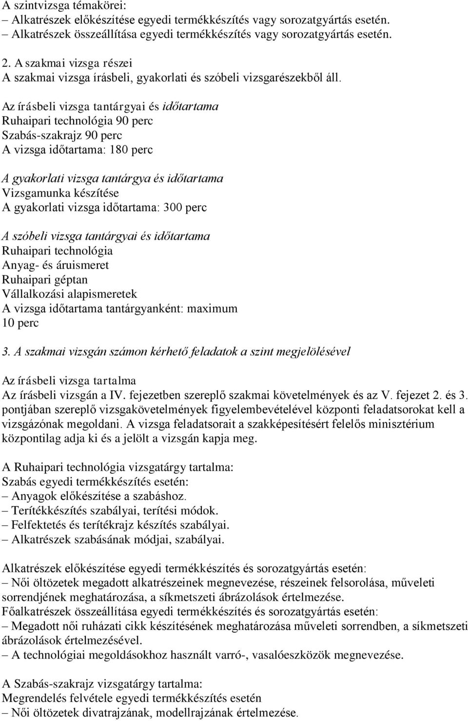 Az írásbeli vizsga tantárgyai és időtartama Ruhaipari technológia 90 perc Szabás-szakrajz 90 perc A vizsga időtartama: 180 perc A gyakorlati vizsga tantárgya és időtartama Vizsgamunka készítése A