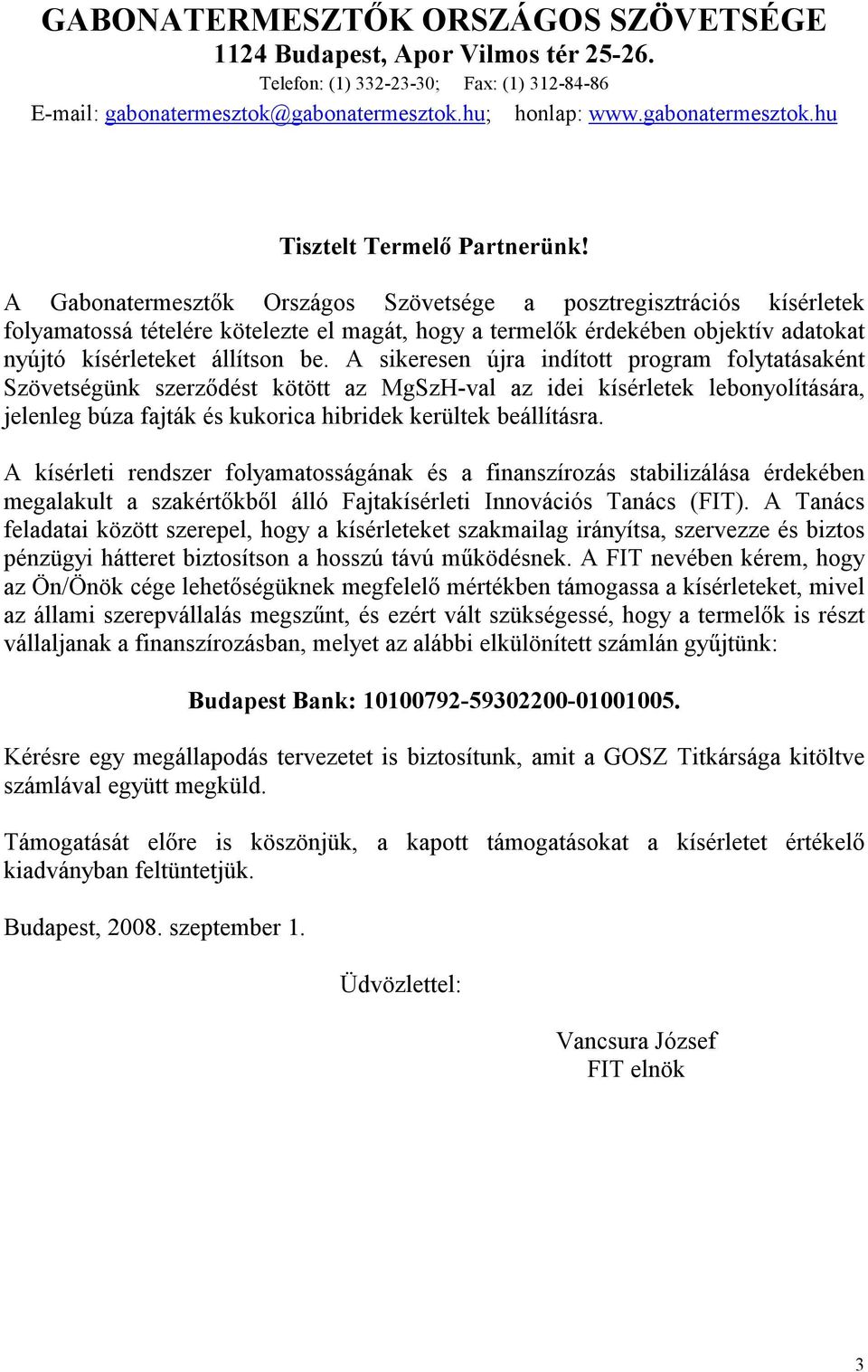 A sikeresen újra indított program folytatásaként Szövetségünk szerzıdést kötött az MgSzH-val az idei kísérletek lebonyolítására, jelenleg búza fajták és kukorica hibridek kerültek beállításra.