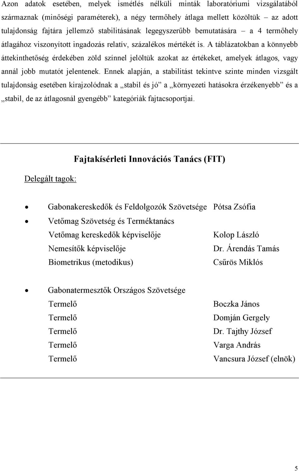 A táblázatokban a könnyebb áttekinthetıség érdekében zöld színnel jelöltük azokat az értékeket, amelyek átlagos, vagy annál jobb mutatót jelentenek.