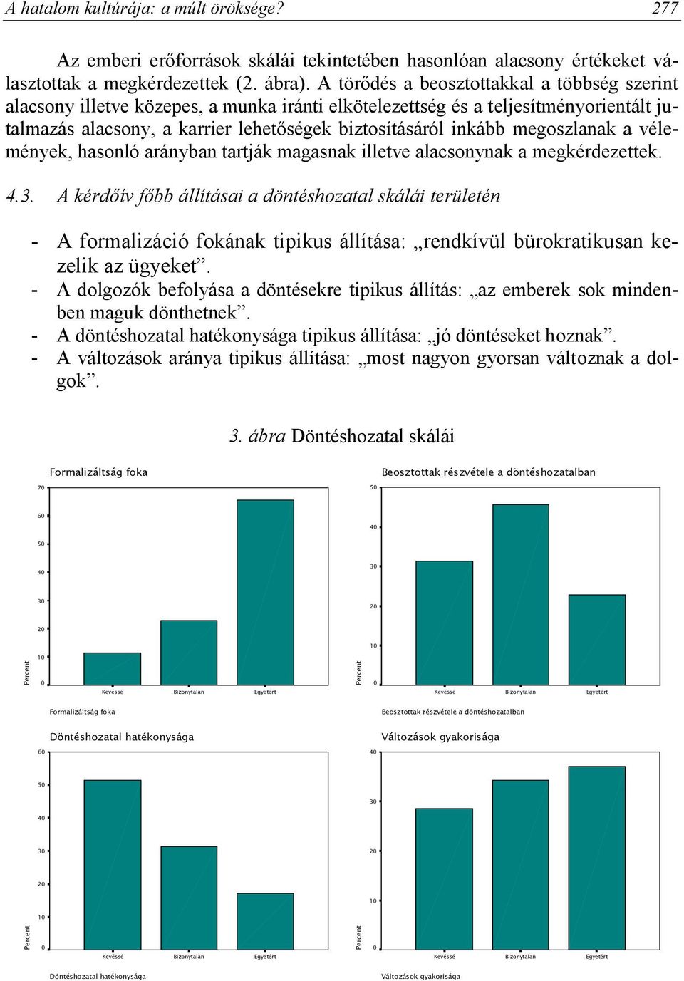megoszlanak a vélemények, hasonló arányban tartják magasnak illetve alacsonynak a megkérdezettek. 4.3.