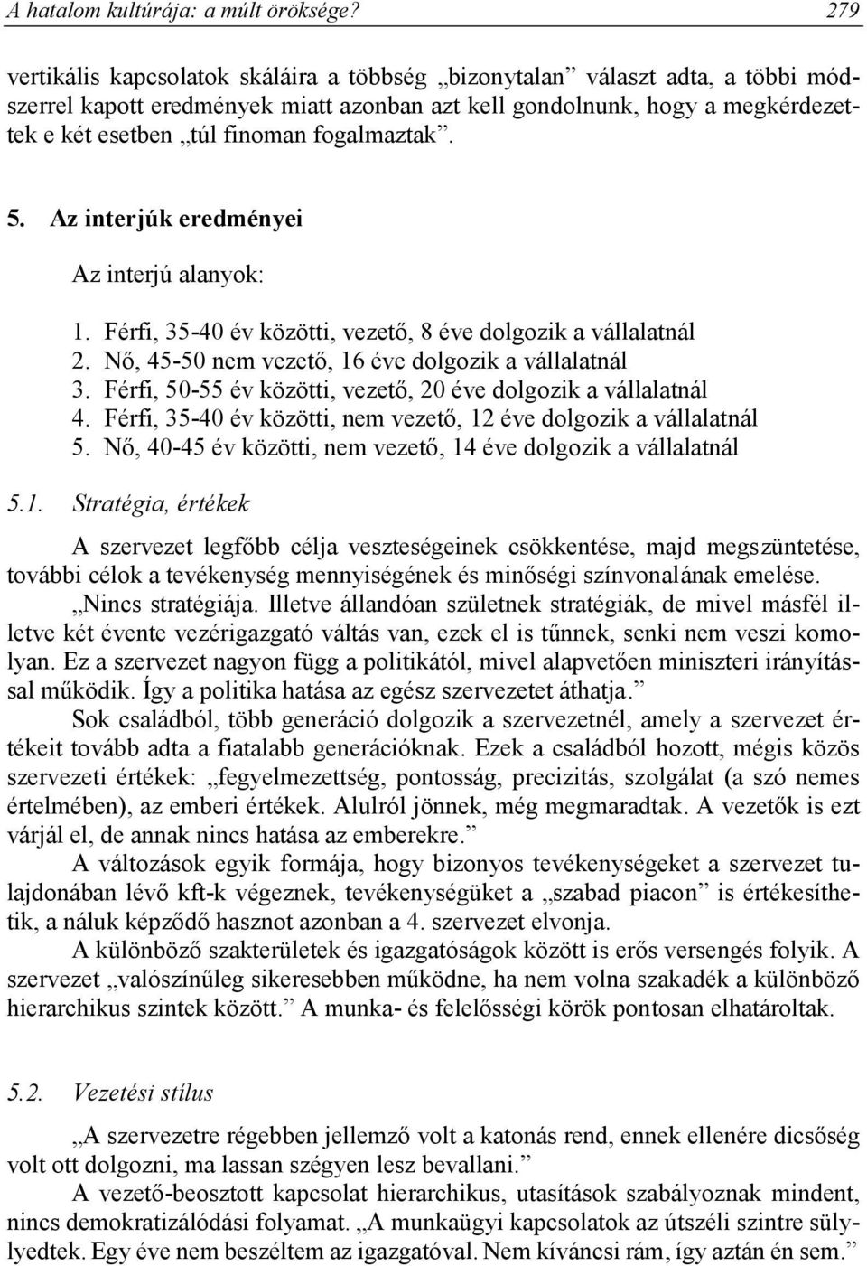 fogalmaztak. 5. Az interjúk eredményei Az interjú alanyok: 1. Férfi, 35- év közötti, vezető, 8 éve dolgozik a vállalatnál 2. Nő, 45-5 nem vezető, 16 éve dolgozik a vállalatnál 3.