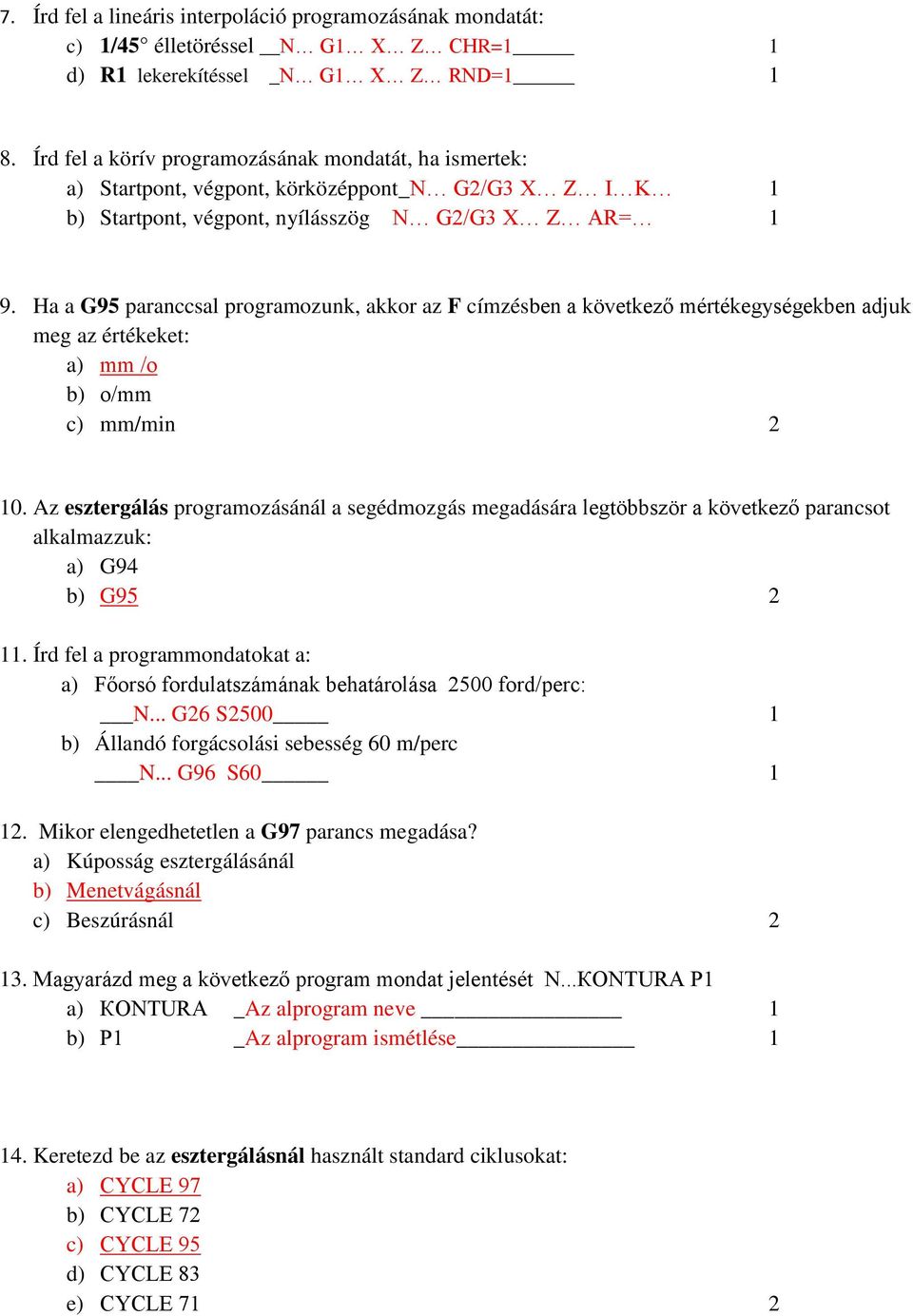 Ha a G95 paranccsal programozunk, akkor az F címzésben a következő mértékegységekben adjuk meg az értékeket: a) mm /о b) о/mm c) mm/min 2 10.