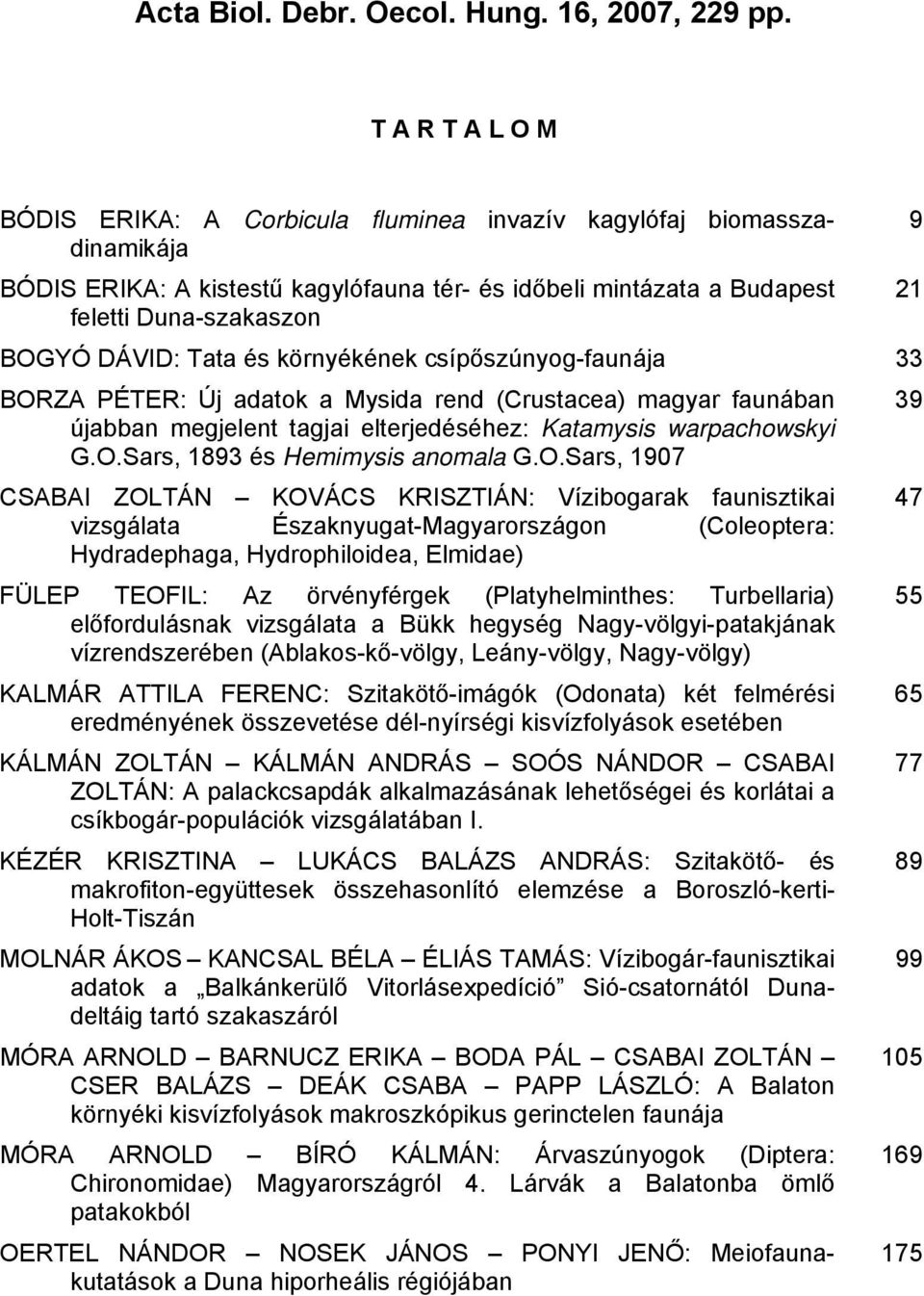 Tata és környékének csípőszúnyog-faunája 33 BORZA PÉTER: Új adatok a Mysida rend (Crustacea) magyar faunában újabban megjelent tagjai elterjedéséhez: Katamysis warpachowskyi G.O.Sars, 1893 és Hemimysis anomala G.