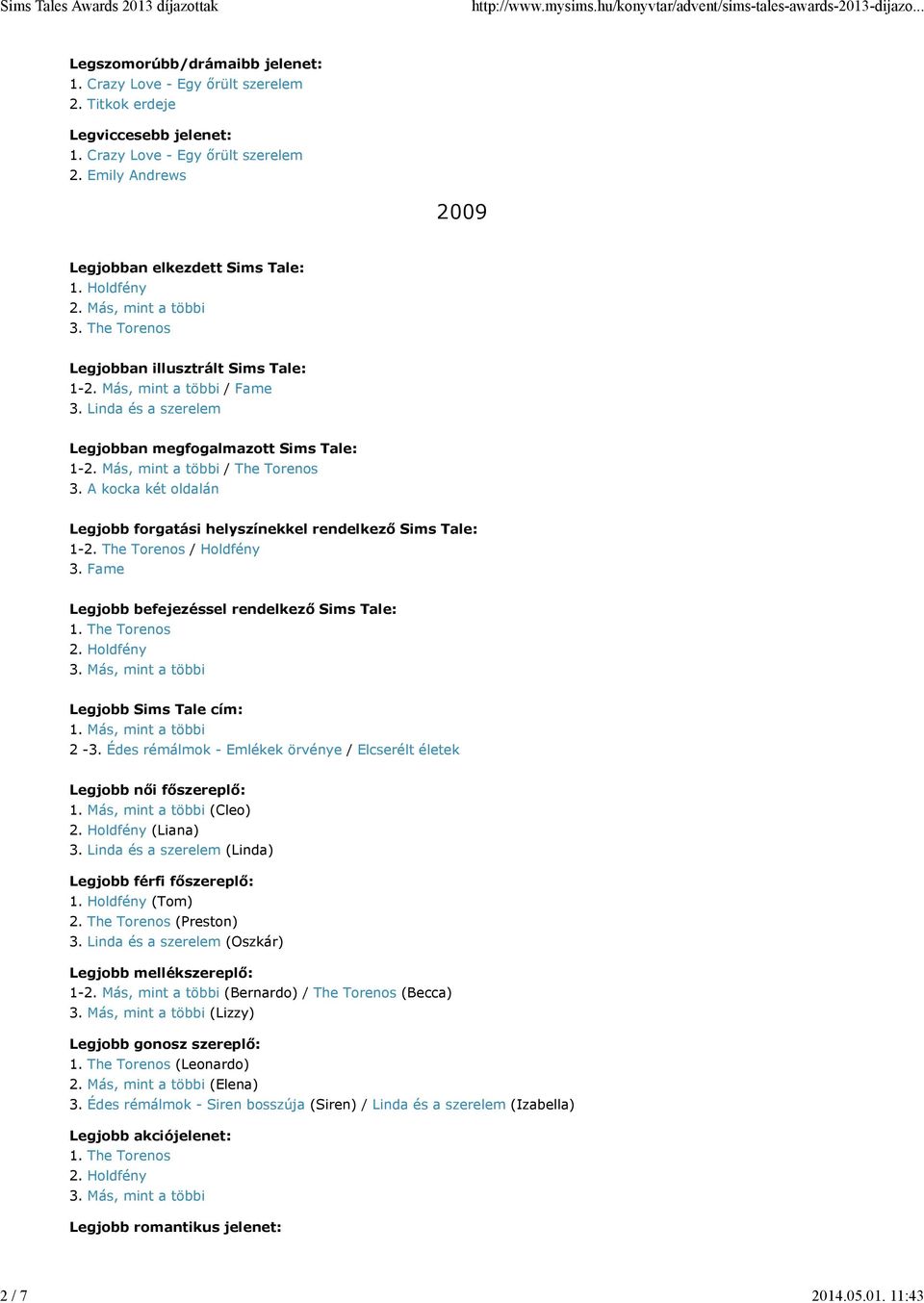 Más, mint a többi 2-3. Édes rémálmok - Emlékek örvénye / Elcserélt életek 1. Más, mint a többi (Cleo) 2. Holdfény (Liana) 3. Linda és a szerelem (Linda) 1. Holdfény (Tom) 2. The Torenos (Preston) 3.