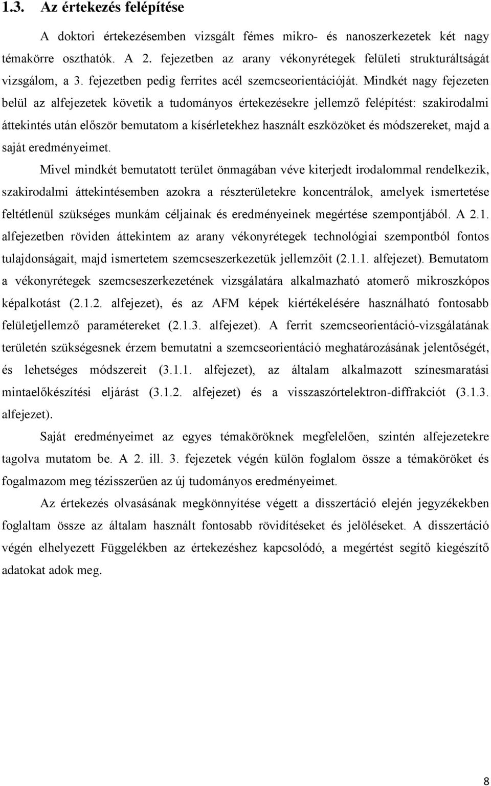 Mindkét nagy fejezeten belül az alfejezetek követik a tudományos értekezésekre jellemző felépítést: szakirodalmi áttekintés után először bemutatom a kísérletekhez használt eszközöket és módszereket,