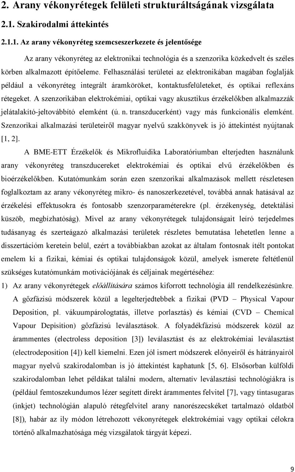 Felhasználási területei az elektronikában magában foglalják például a vékonyréteg integrált áramköröket, kontaktusfelületeket, és optikai reflexáns rétegeket.