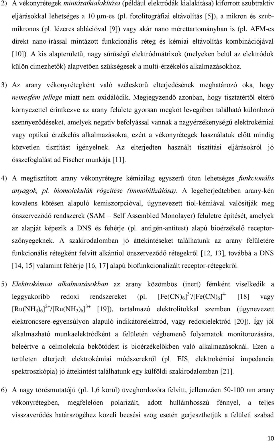 A kis alapterületű, nagy sűrűségű elektródmátrixok (melyeken belül az elektródok külön címezhetők) alapvetően szükségesek a multi-érzékelős alkalmazásokhoz.