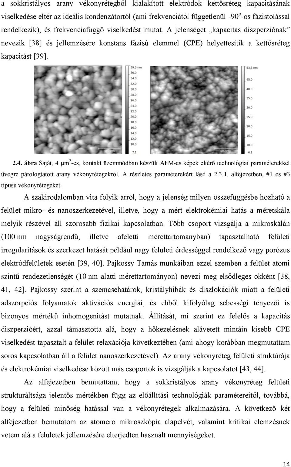 ábra Saját, 4 m 2 -es, kontakt üzemmódban készült AFM-es képek eltérő technológiai paraméterekkel üvegre párologtatott arany vékonyrétegekről. A részletes paraméterekért lásd a 2.3.1.