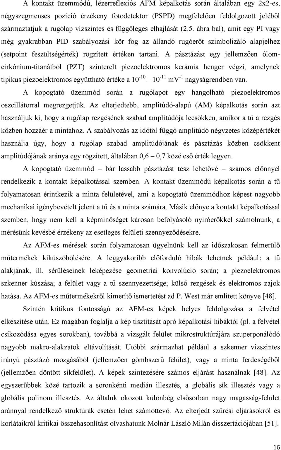 A pásztázást egy jellemzően ólomcirkónium-titanátból (PZT) szinterelt piezoelektromos kerámia henger végzi, amelynek tipikus piezoelektromos együttható értéke a 10-10 10-11 mv -1 nagyságrendben van.