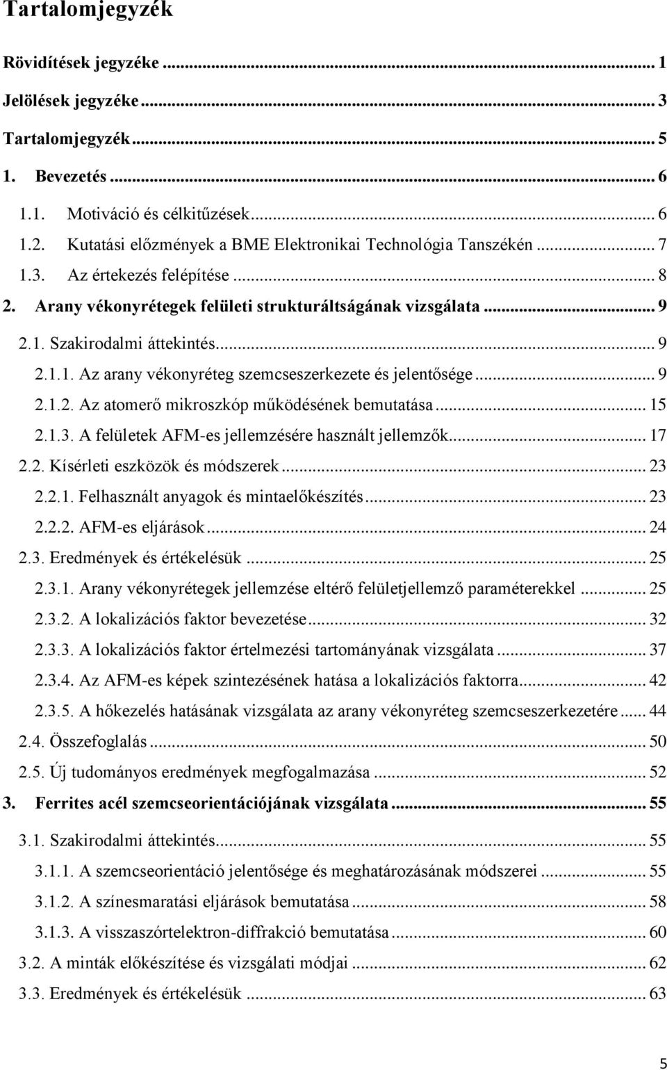 .. 9 2.1.1. Az arany vékonyréteg szemcseszerkezete és jelentősége... 9 2.1.2. Az atomerő mikroszkóp működésének bemutatása... 15 2.1.3. A felületek AFM-es jellemzésére használt jellemzők... 17 2.2. Kísérleti eszközök és módszerek.