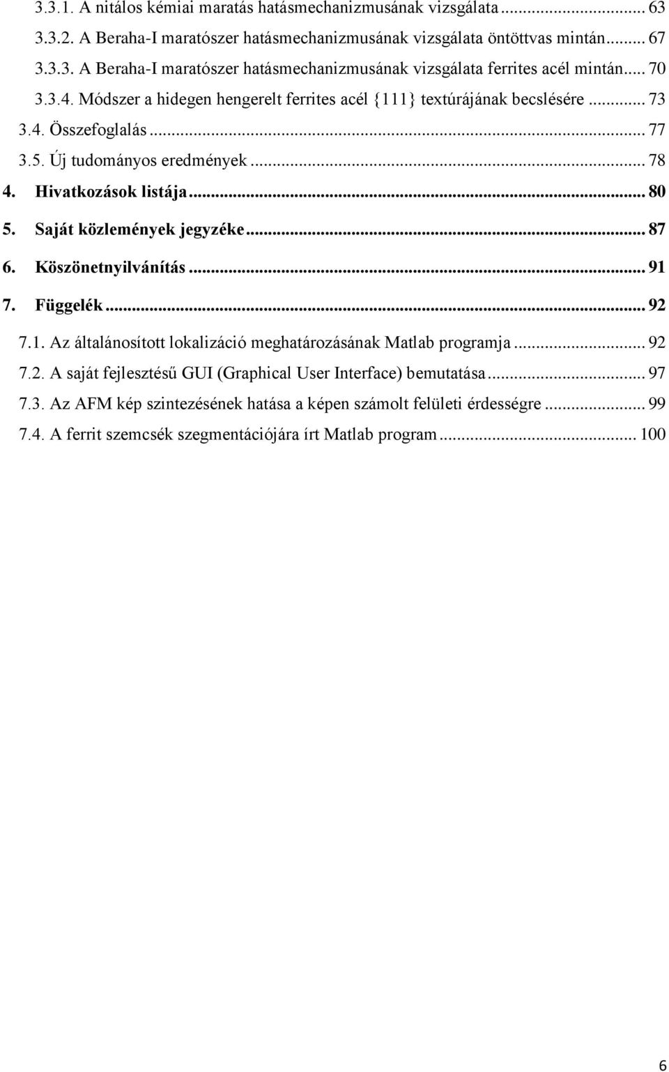 Saját közlemények jegyzéke... 87 6. Köszönetnyilvánítás... 91 7. Függelék... 92 7.1. Az általánosított lokalizáció meghatározásának Matlab programja... 92 7.2. A saját fejlesztésű GUI (Graphical User Interface) bemutatása.