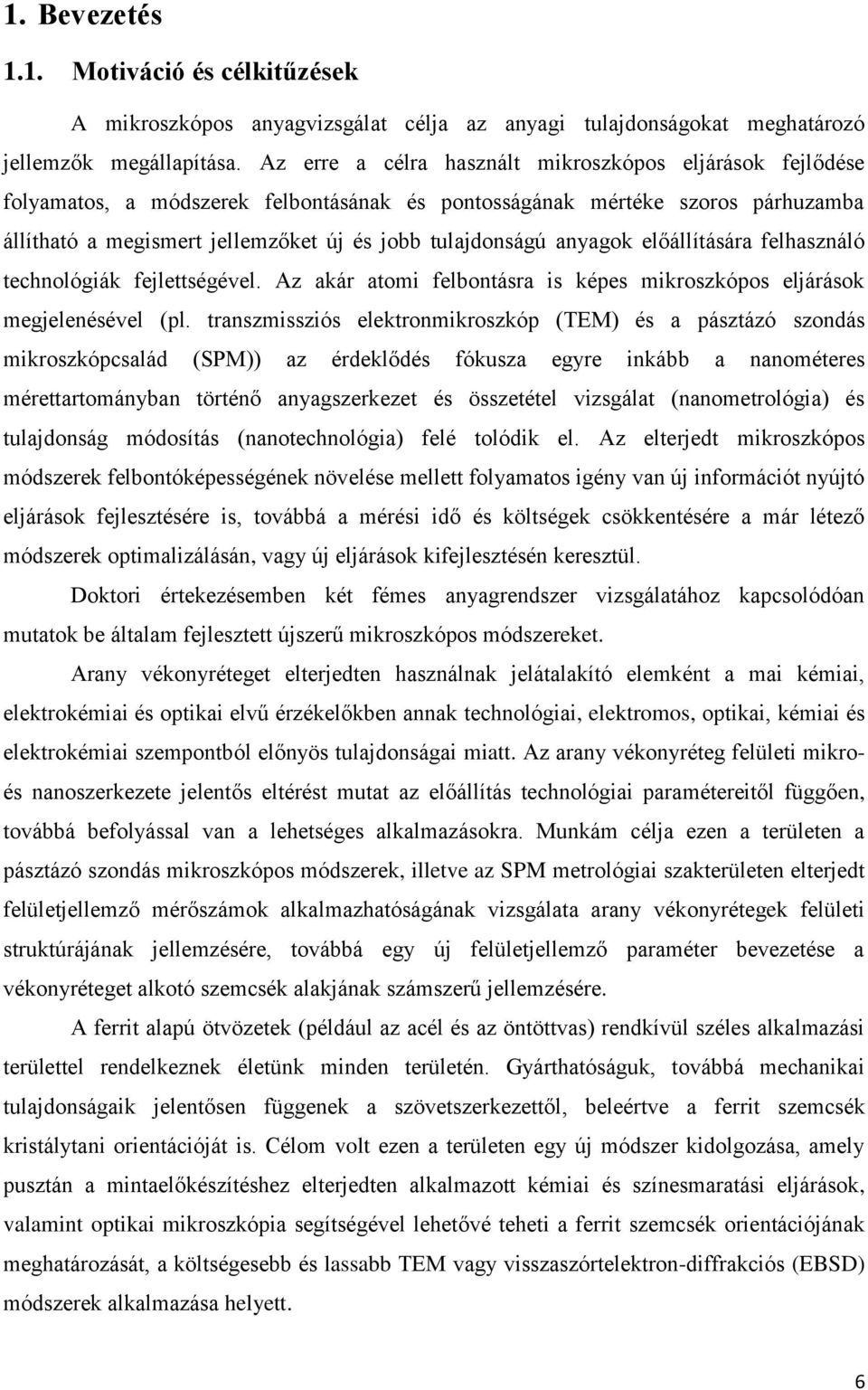 anyagok előállítására felhasználó technológiák fejlettségével. Az akár atomi felbontásra is képes mikroszkópos eljárások megjelenésével (pl.